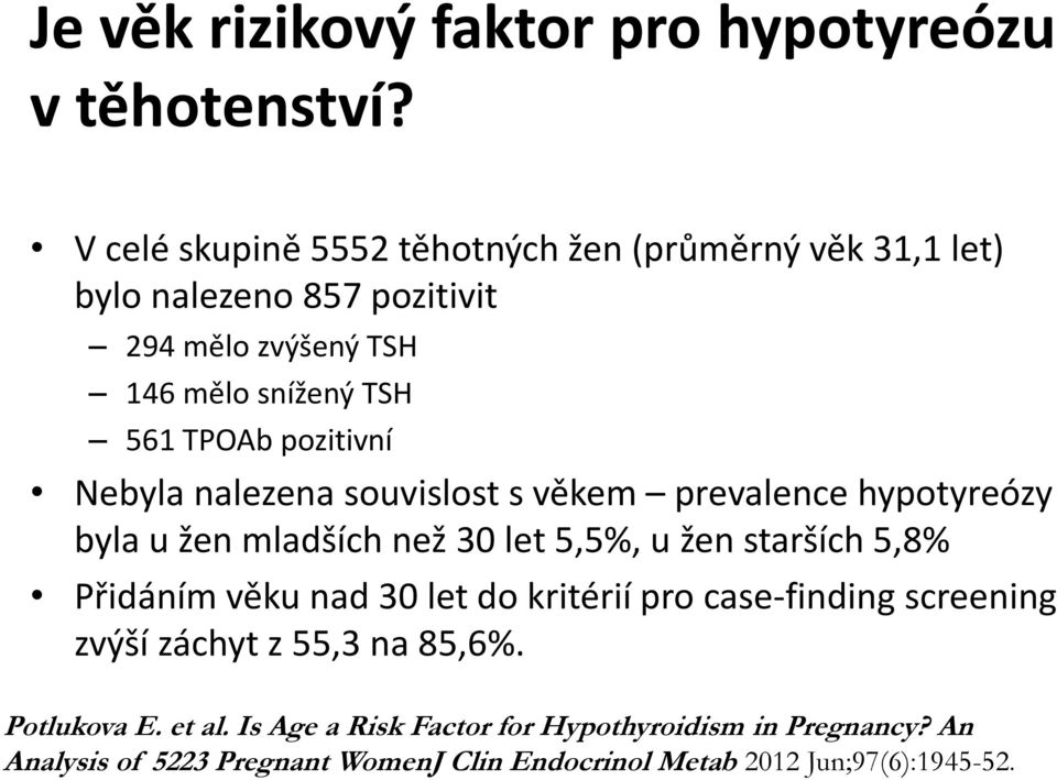 pozitivní Nebyla nalezena souvislost s věkem prevalence hypotyreózy byla u žen mladších než 30 let 5,5%, u žen starších 5,8% Přidáním věku