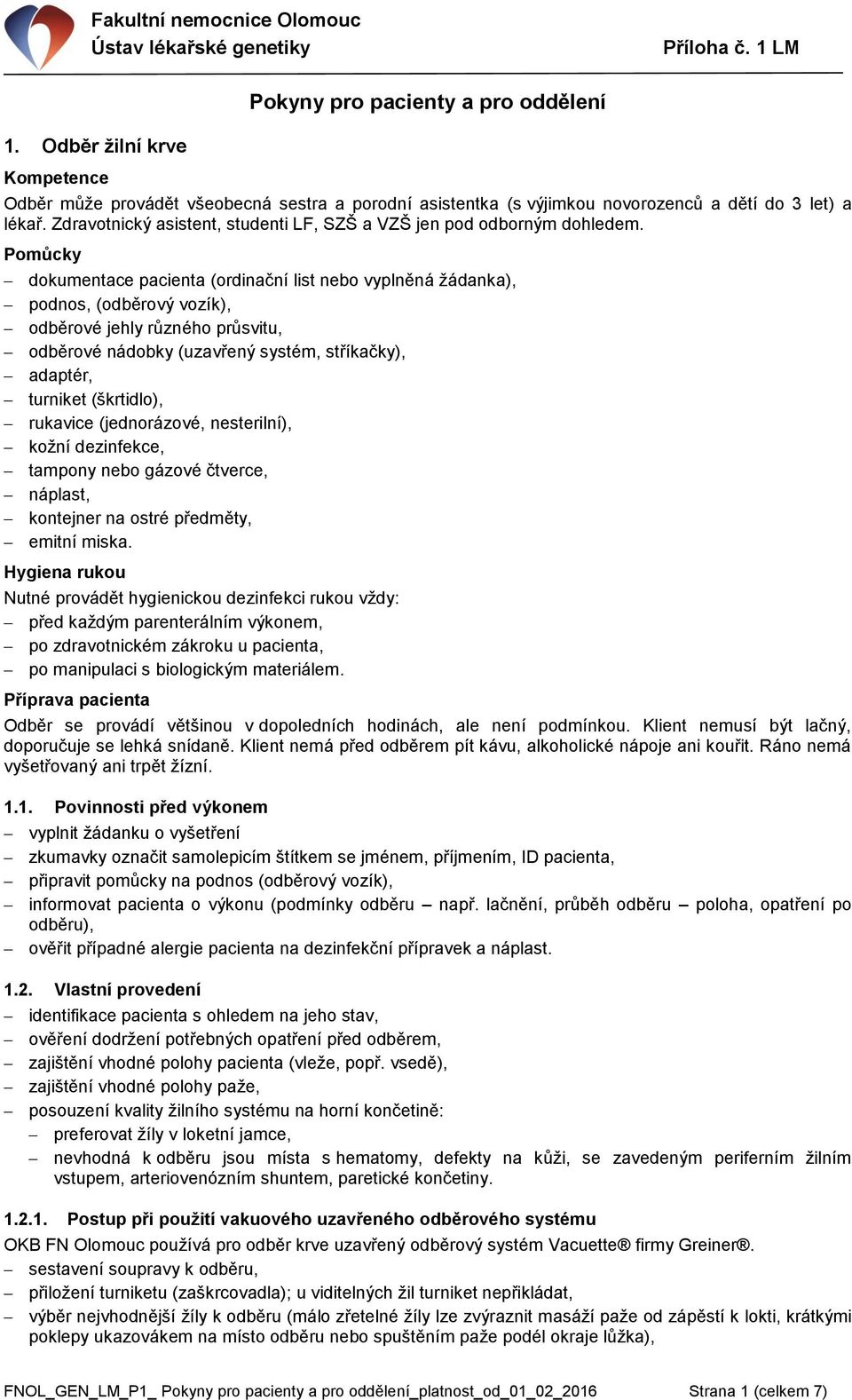 Pomůcky dokumentace pacienta (ordinační list nebo vyplněná žádanka), podnos, (odběrový vozík), odběrové jehly různého průsvitu, odběrové nádobky (uzavřený systém, stříkačky), adaptér, turniket