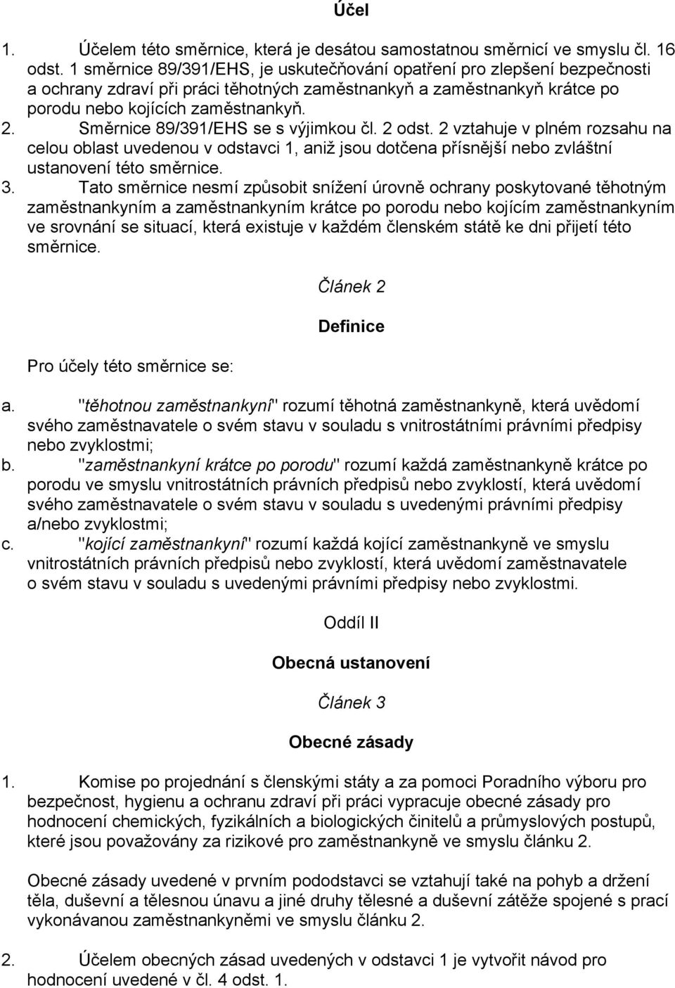 Směrnice 89/391/EHS se s výjimkou čl. 2 odst. 2 vztahuje v plném rozsahu na celou oblast uvedenou v odstavci 1, aniž jsou dotčena přísnější nebo zvláštní ustanovení této směrnice. 3.