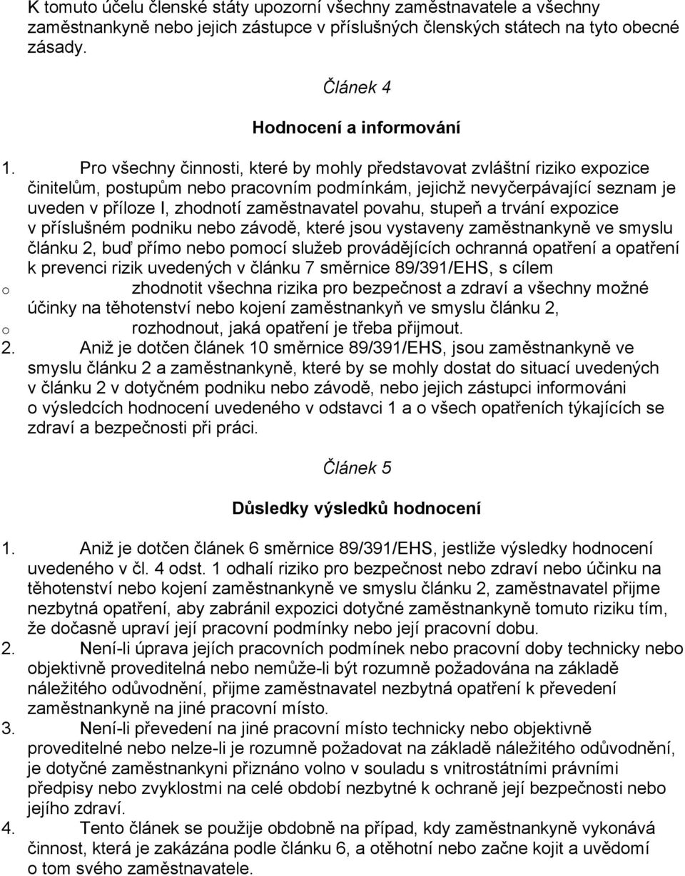 povahu, stupeň a trvání expozice v příslušném podniku nebo závodě, které jsou vystaveny zaměstnankyně ve smyslu článku 2, buď přímo nebo pomocí služeb provádějících ochranná opatření a opatření k