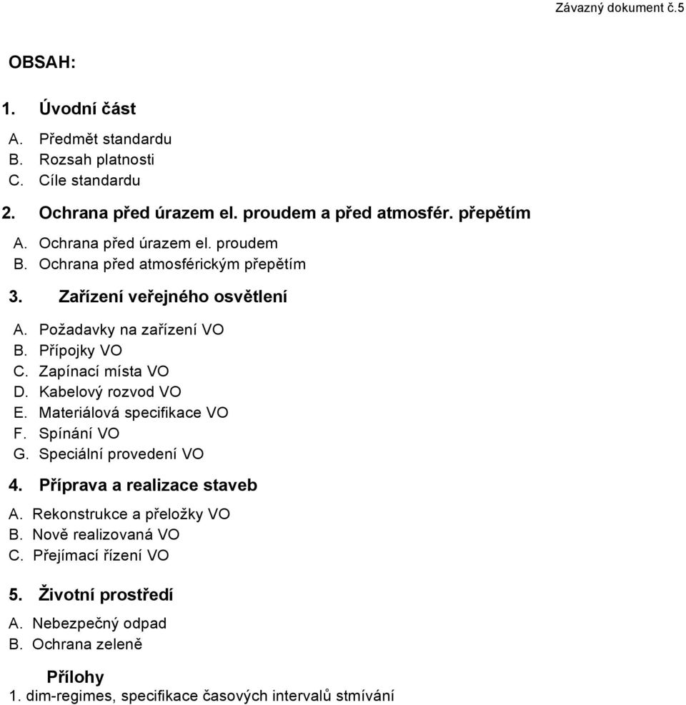 Zapínací místa VO D. Kabelový rozvod VO E. Materiálová specifikace VO F. Spínání VO G. Speciální provedení VO 4. Příprava a realizace staveb A.
