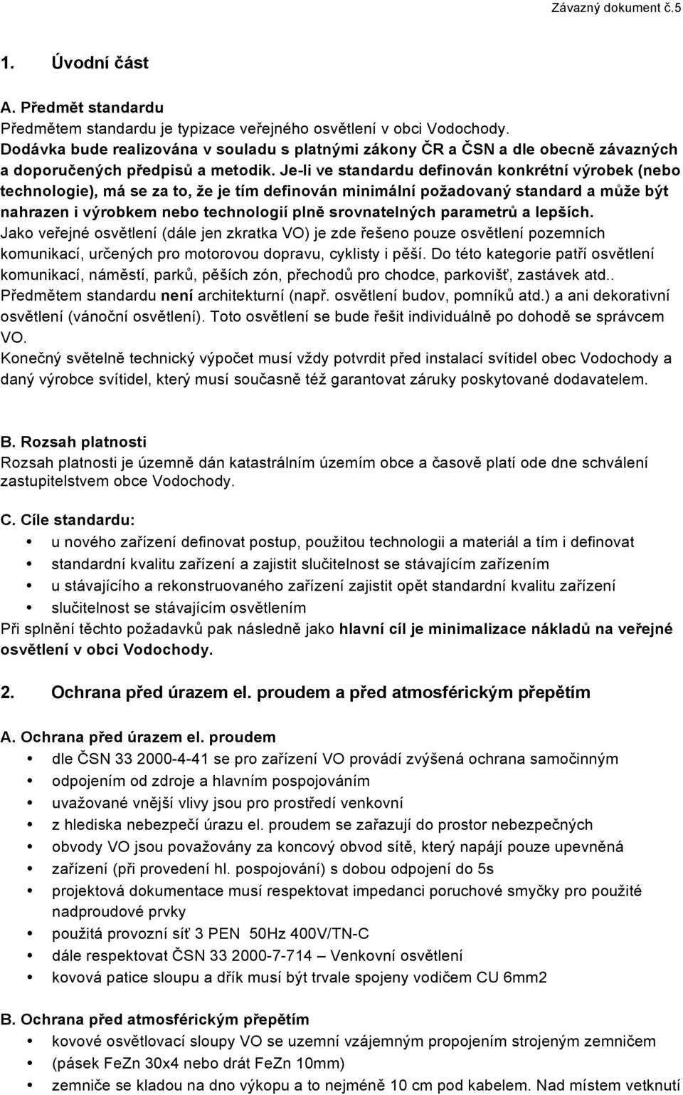 Je-li ve standardu definován konkrétní výrobek (nebo technologie), má se za to, že je tím definován minimální požadovaný standard a může být nahrazen i výrobkem nebo technologií plně srovnatelných