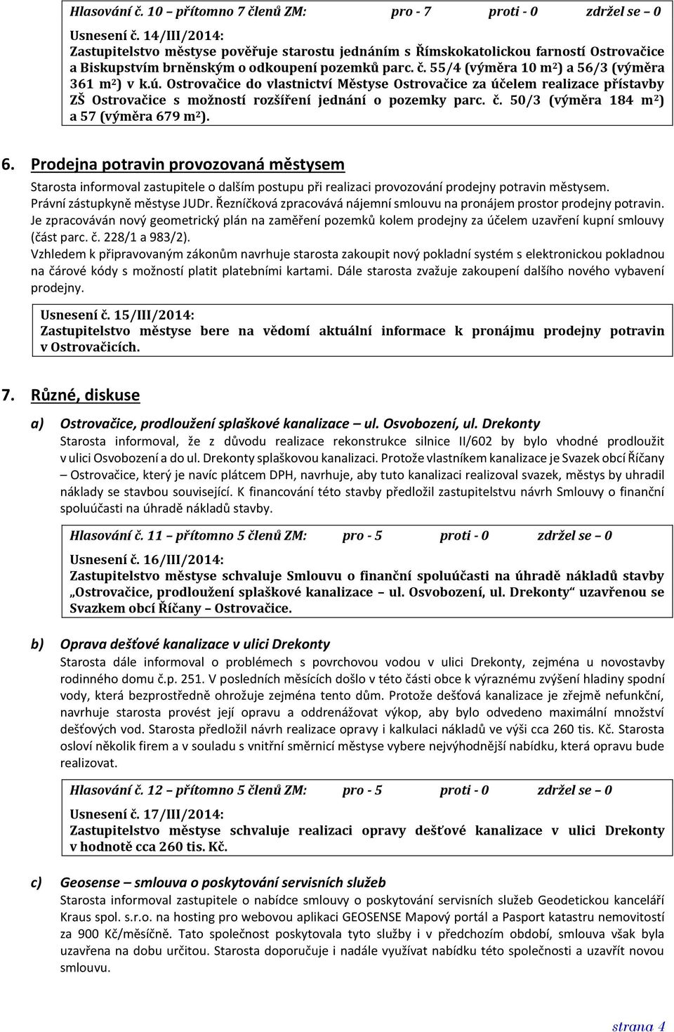 55/4 (výměra 10 m 2 ) a 56/3 (výměra 361 m 2 ) v k.ú. Ostrovačice do vlastnictví Městyse Ostrovačice za účelem realizace přístavby ZŠ Ostrovačice s možností rozšíření jednání o pozemky parc. č.