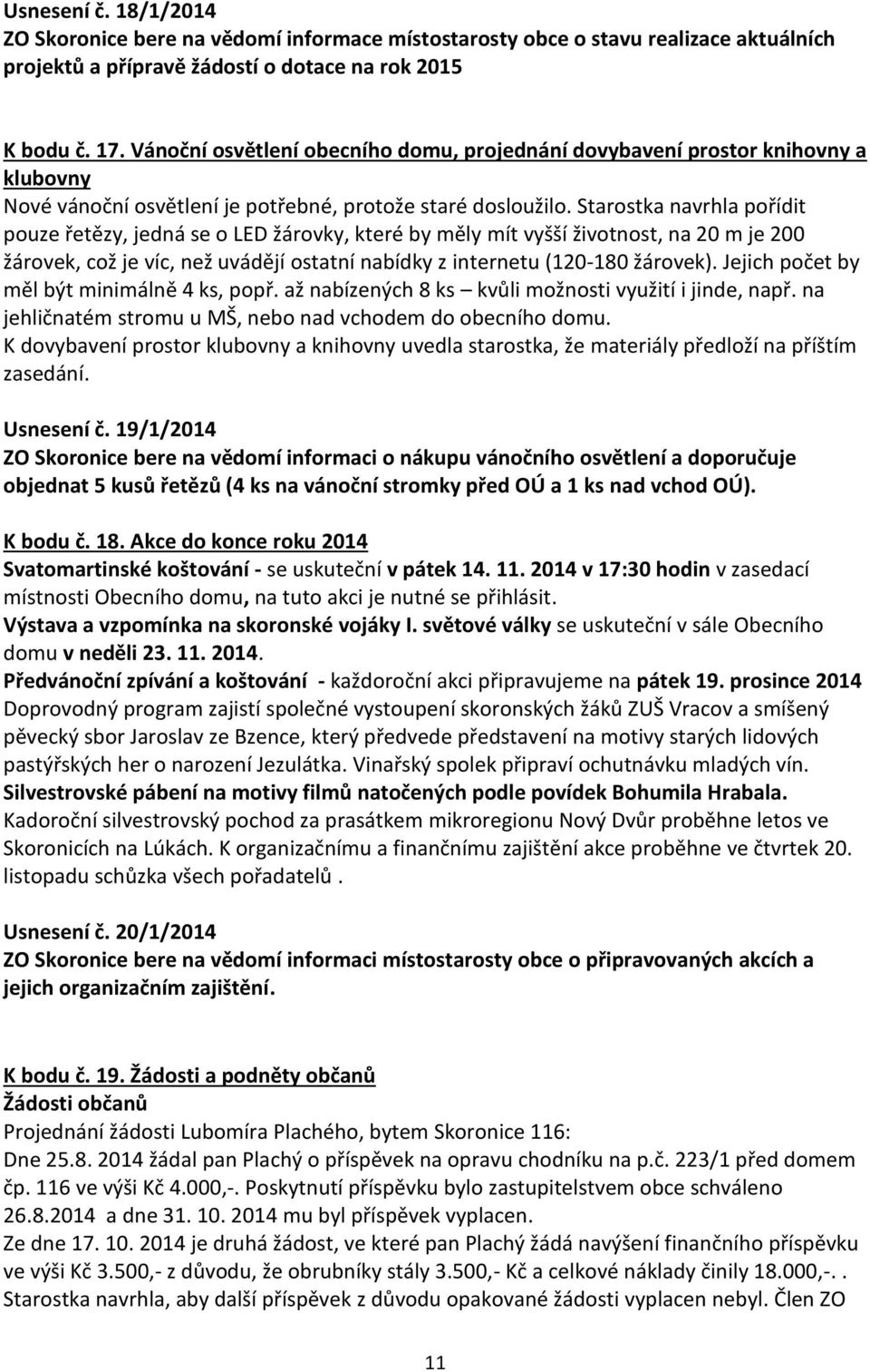 Starostka navrhla pořídit pouze řetězy, jedná se o LED žárovky, které by měly mít vyšší životnost, na 20 m je 200 žárovek, což je víc, než uvádějí ostatní nabídky z internetu (120-180 žárovek).