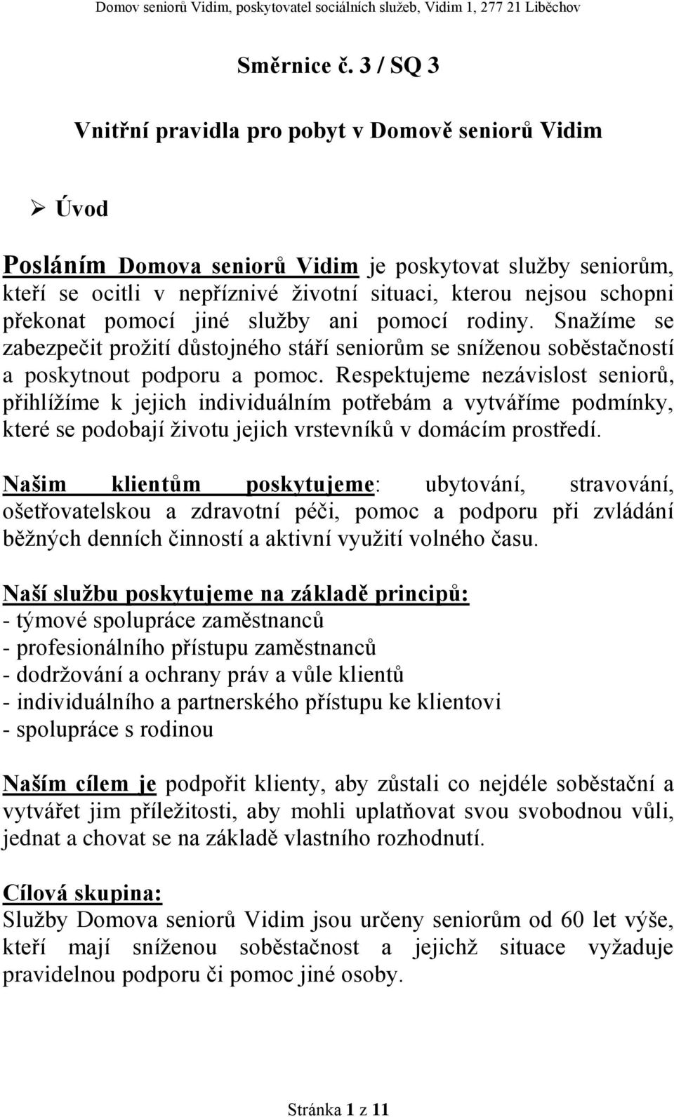 překonat pomocí jiné služby ani pomocí rodiny. Snažíme se zabezpečit prožití důstojného stáří seniorům se sníženou soběstačností a poskytnout podporu a pomoc.