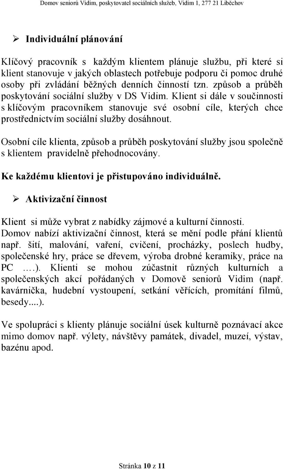 Klient si dále v součinnosti s klíčovým pracovníkem stanovuje své osobní cíle, kterých chce prostřednictvím sociální služby dosáhnout.