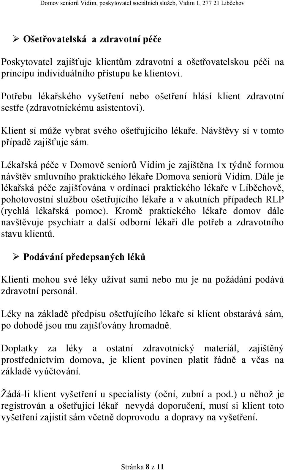 Lékařská péče v Domově seniorů Vidim je zajištěna 1x týdně formou návštěv smluvního praktického lékaře Domova seniorů Vidim.