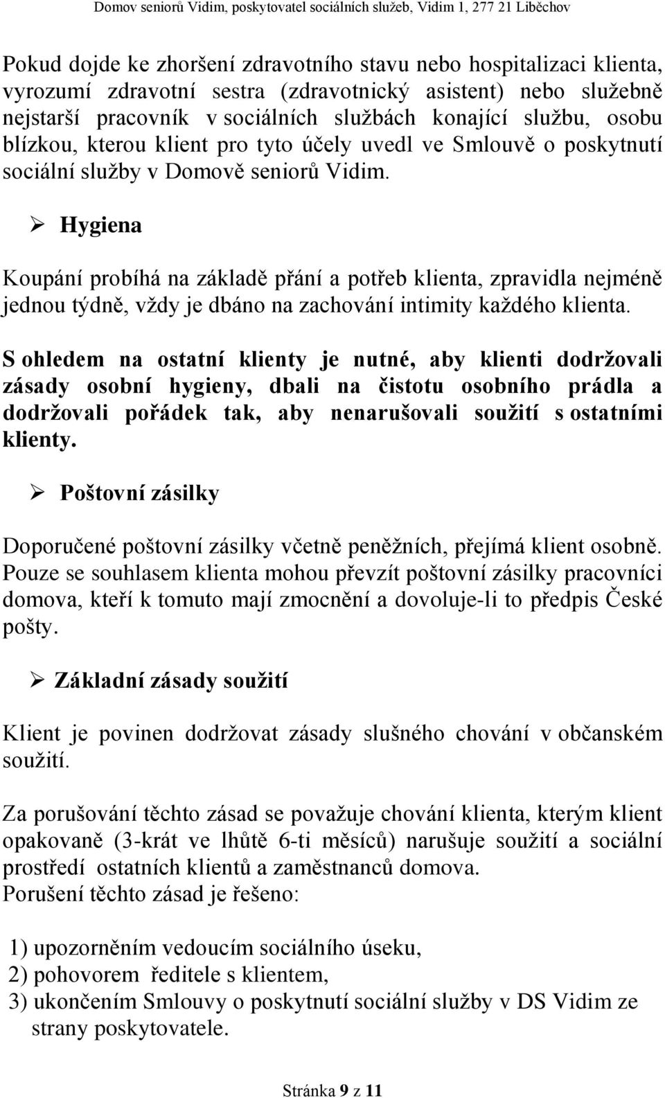 Hygiena Koupání probíhá na základě přání a potřeb klienta, zpravidla nejméně jednou týdně, vždy je dbáno na zachování intimity každého klienta.