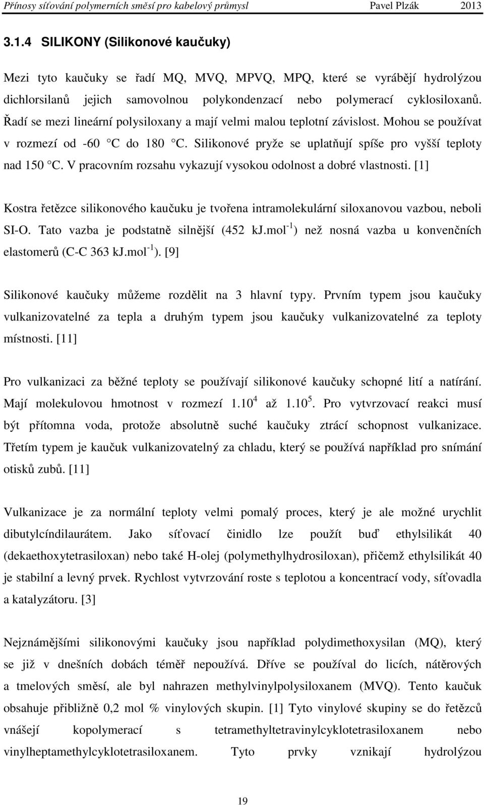 V pracovním rozsahu vykazují vysokou odolnost a dobré vlastnosti. [1] Kostra řetězce silikonového kaučuku je tvořena intramolekulární siloxanovou vazbou, neboli SI-O.