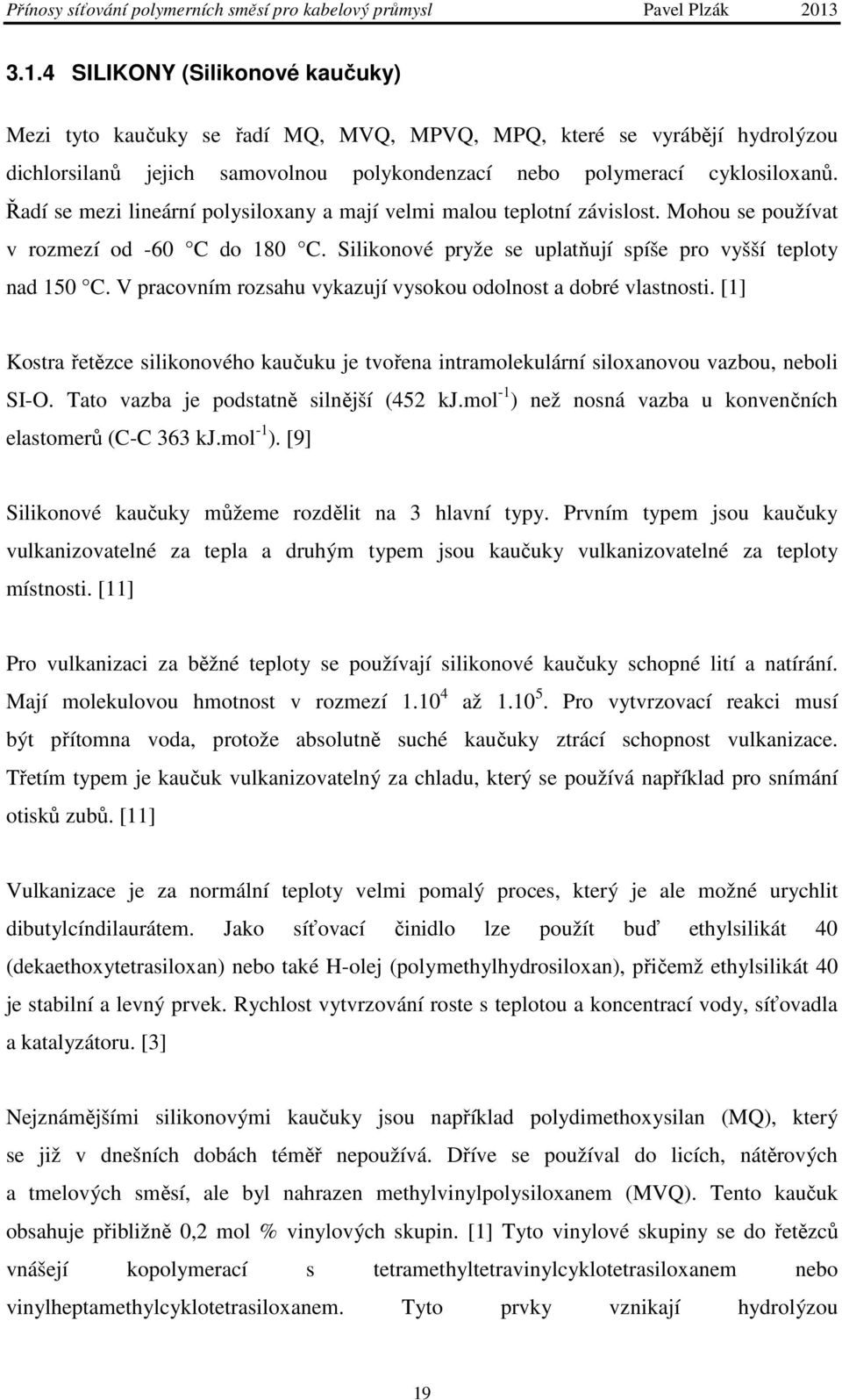 V pracovním rozsahu vykazují vysokou odolnost a dobré vlastnosti. [1] Kostra řetězce silikonového kaučuku je tvořena intramolekulární siloxanovou vazbou, neboli SI-O.