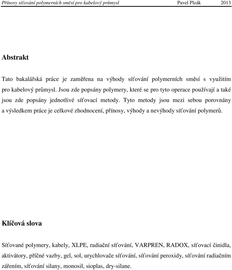 Tyto metody jsou mezi sebou porovnány a výsledkem práce je celkové zhodnocení, přínosy, výhody a nevýhody síťování polymerů.