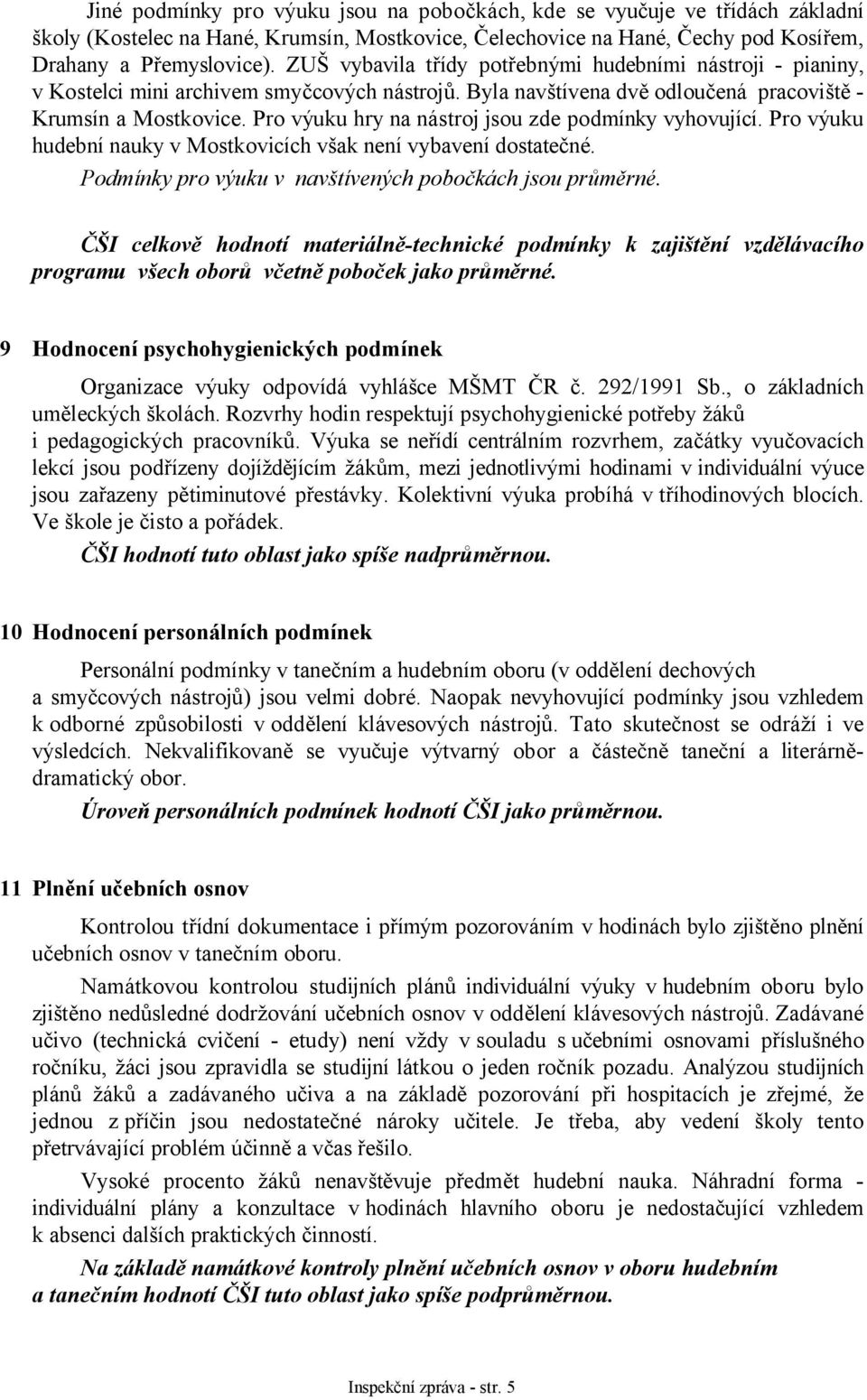 Pro výuku hry na nástroj jsou zde podmínky vyhovující. Pro výuku hudební nauky v Mostkovicích však není vybavení dostatečné. Podmínky pro výuku v navštívených pobočkách jsou průměrné.