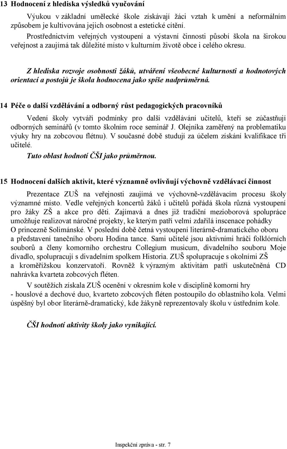 Z hlediska rozvoje osobnosti žáků, utváření všeobecné kulturnosti a hodnotových orientací a postojů je škola hodnocena jako spíše nadprůměrná.