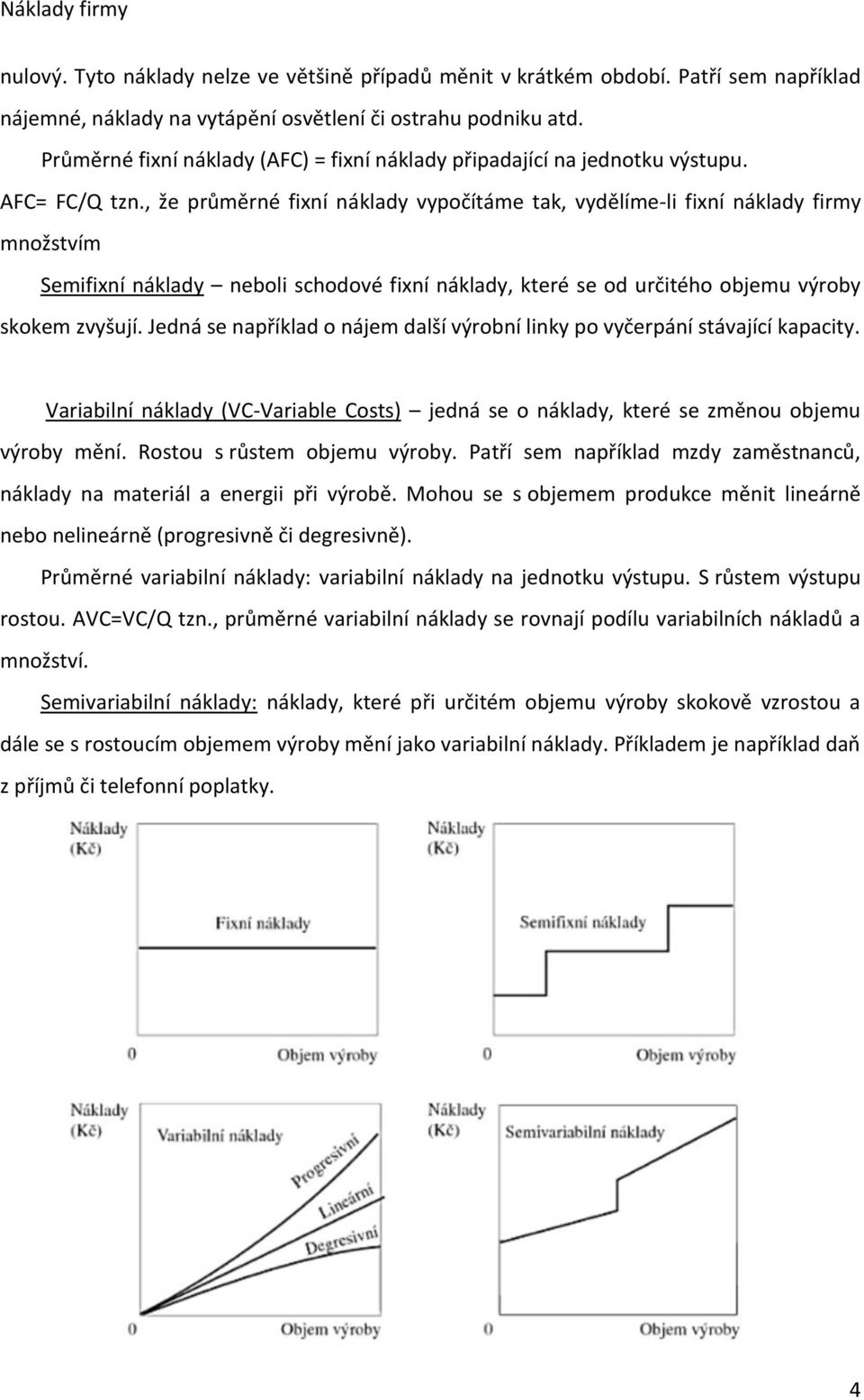 , že průměrné fixní náklady vypočítáme tak, vydělíme-li fixní náklady firmy množstvím Semifixní náklady neboli schodové fixní náklady, které se od určitého objemu výroby skokem zvyšují.