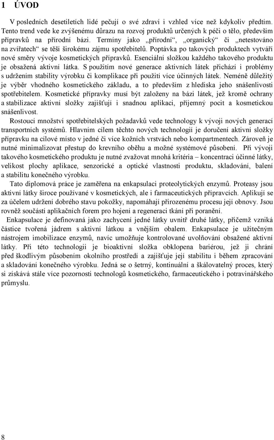 Termíny jako přírodní, organický či netestováno na zvířatech se těší širokému zájmu spotřebitelů. Poptávka po takových produktech vytváří nové směry vývoje kosmetických přípravků.