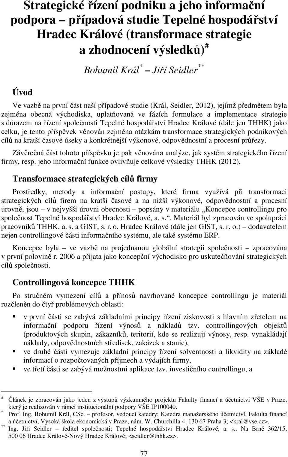 Tepelné hospodářství Hradec Králové (dále jen THHK) jako celku, je tento příspěvek věnován zejména otázkám transformace strategických podnikových cílů na kratší časové úseky a konkrétnější výkonové,