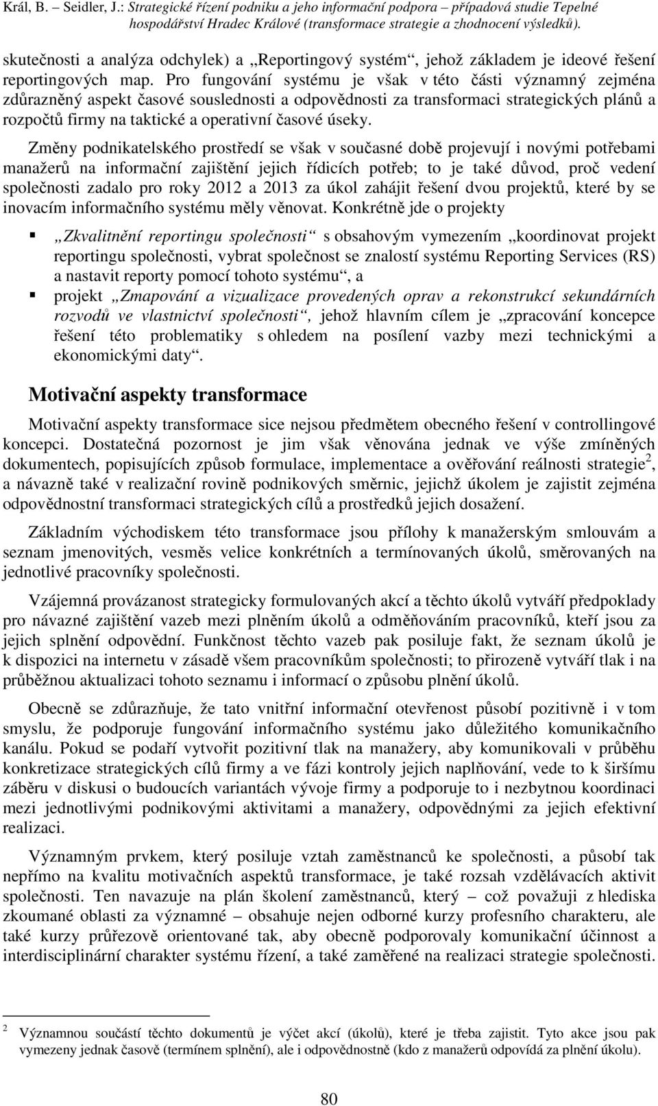 Pro fungování systému je však v této části významný zejména zdůrazněný aspekt časové souslednosti a odpovědnosti za transformaci strategických plánů a rozpočtů firmy na taktické a operativní časové