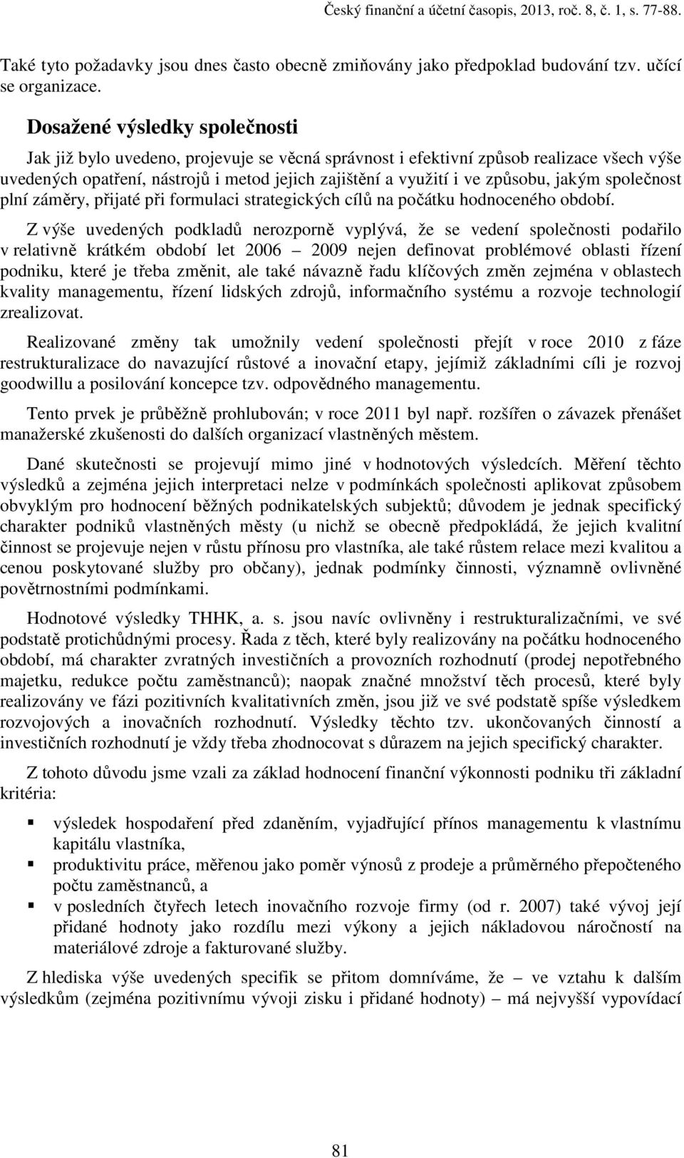 jakým společnost plní záměry, přijaté při formulaci strategických cílů na počátku hodnoceného období.