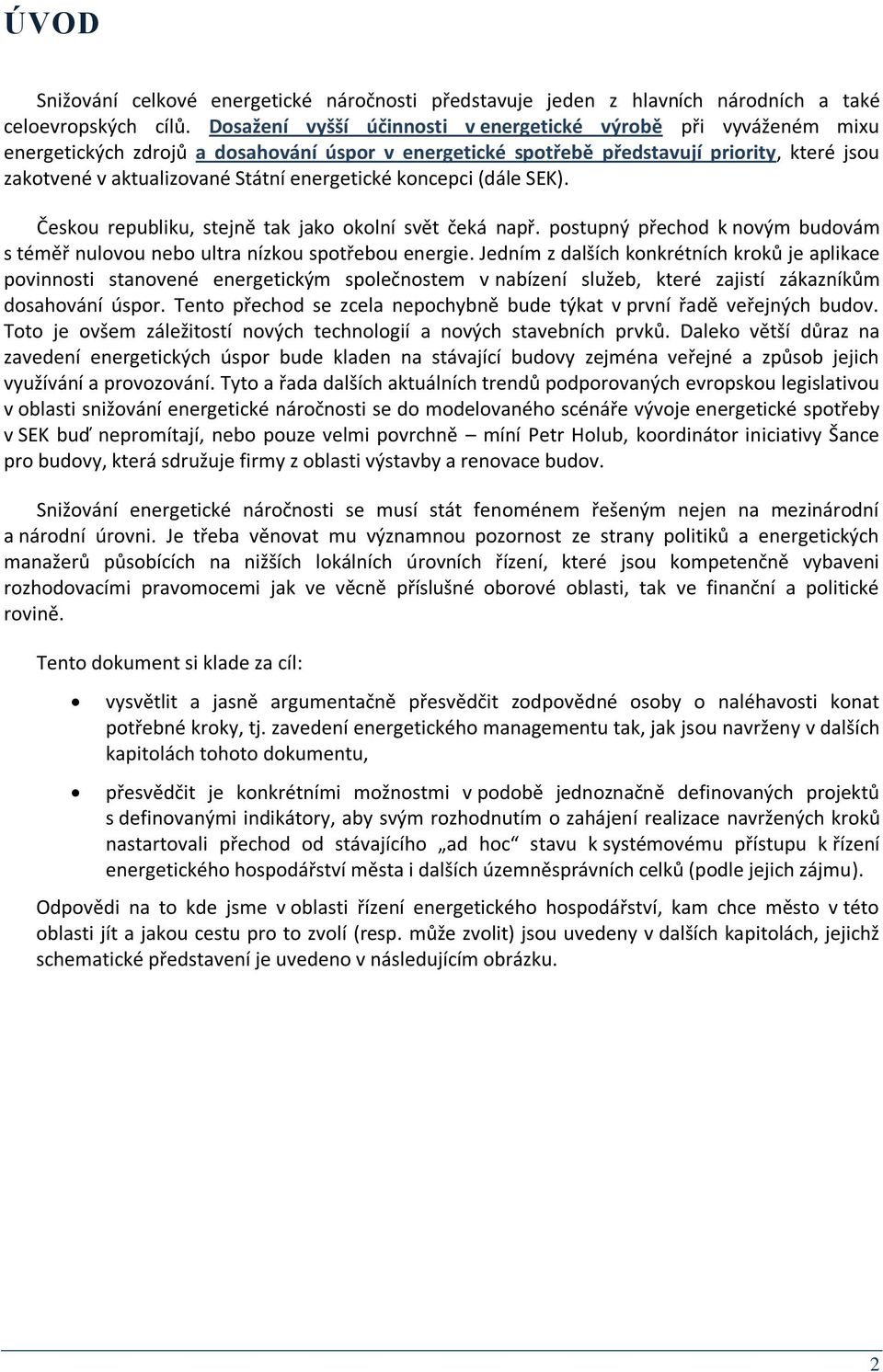 energetické koncepci (dále SEK). Českou republiku, stejně tak jako okolní svět čeká např. postupný přechod k novým budovám s téměř nulovou nebo ultra nízkou spotřebou energie.