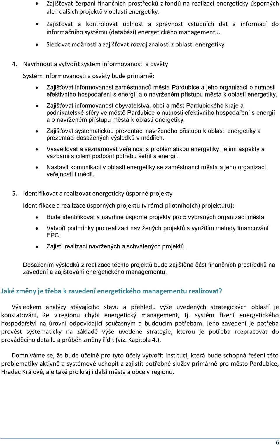 Sledovat možnosti a zajišťovat rozvoj znalostí z oblasti energetiky. 4.