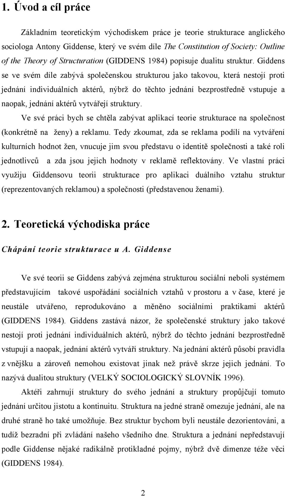 Giddens se ve svém díle zabývá společenskou strukturou jako takovou, která nestojí proti jednání individuálních aktérů, nýbrž do těchto jednání bezprostředně vstupuje a naopak, jednání aktérů