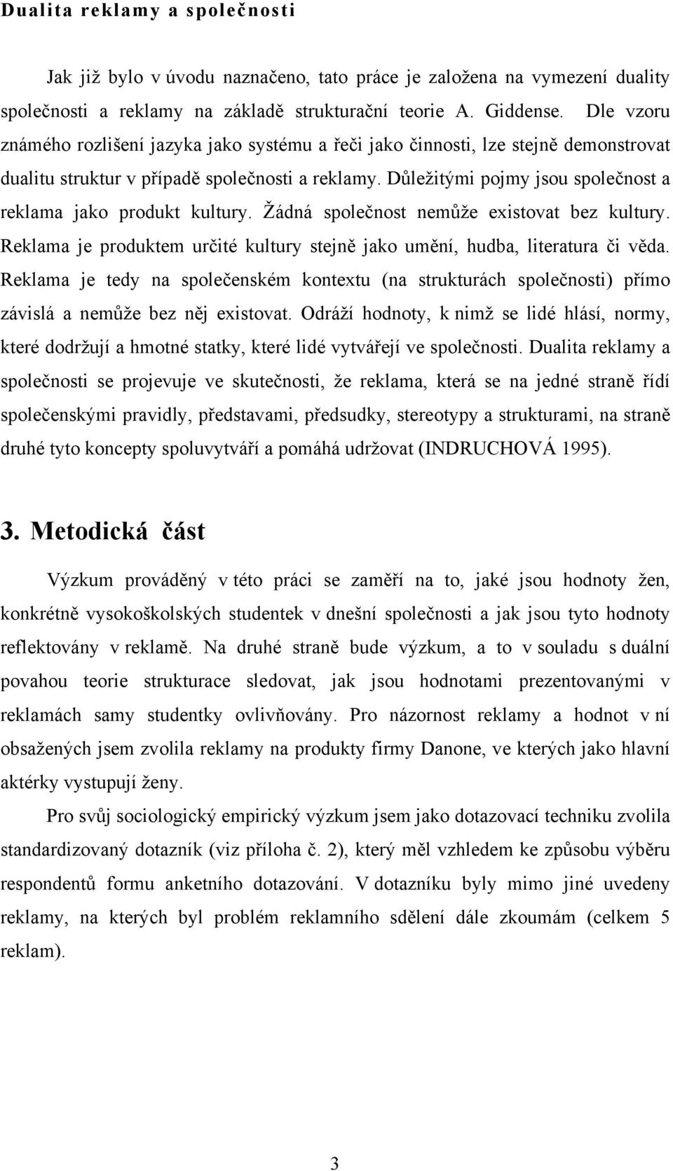 Důležitými pojmy jsou společnost a reklama jako produkt kultury. Žádná společnost nemůže existovat bez kultury. Reklama je produktem určité kultury stejně jako umění, hudba, literatura či věda.