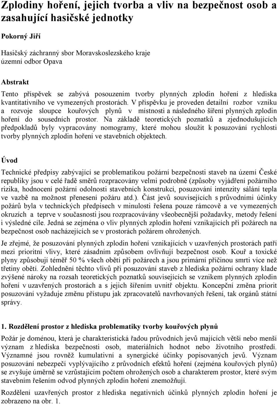 V příspěvku je proveden detailní rozbor vzniku a rozvoje sloupce kouřových plynů v místnosti a následného šíření plynných zplodin hoření do sousedních prostor.