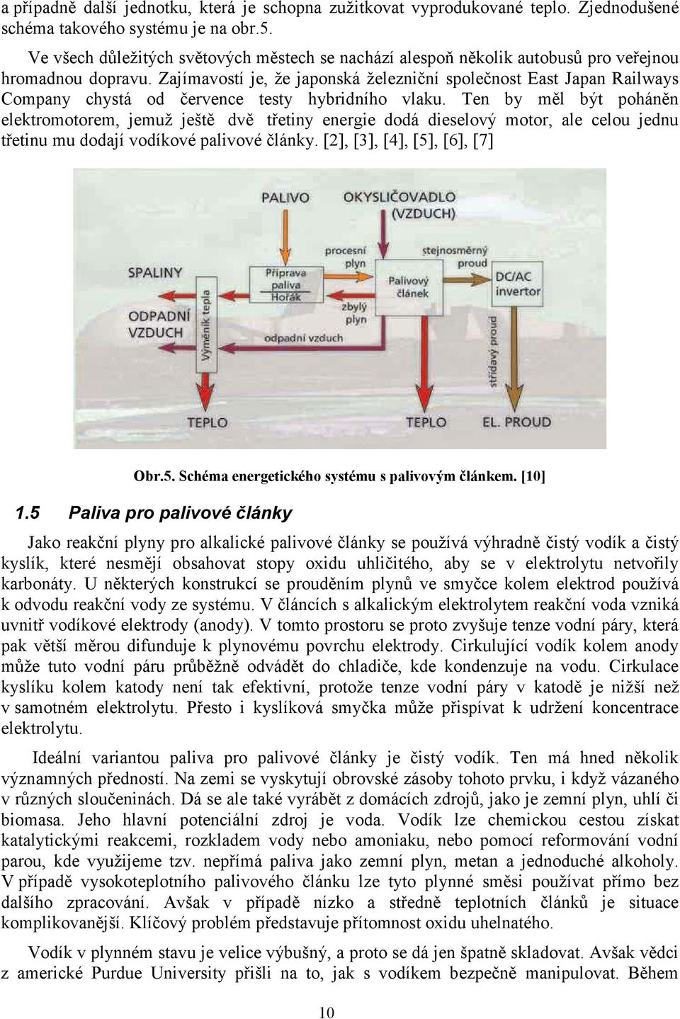 Zajímavostí je, že japonská železniční společnost East Japan Railways Company chystá od července testy hybridního vlaku.