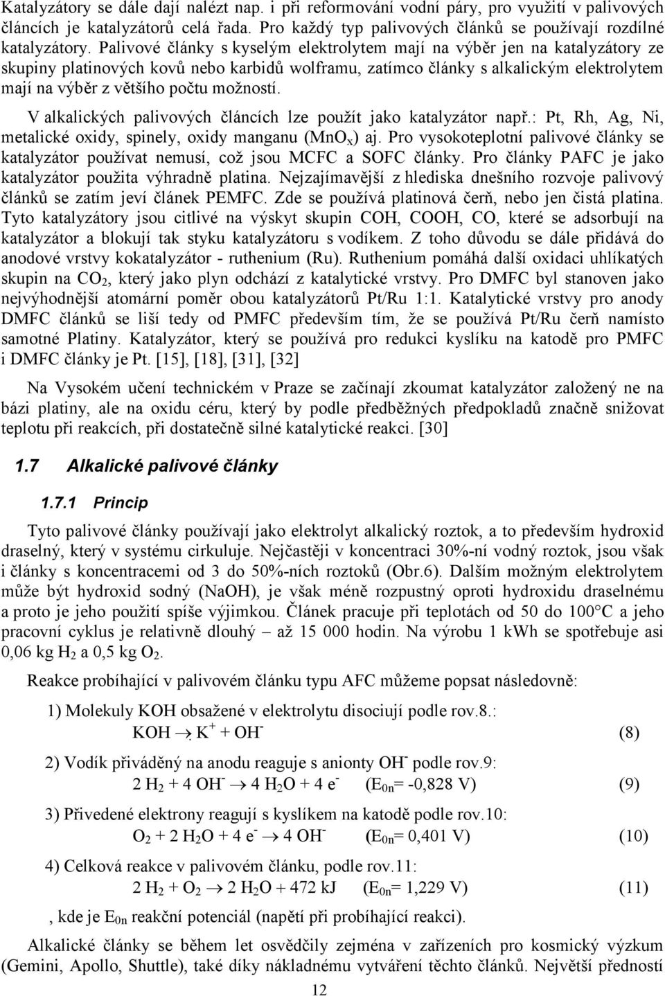 možností. V alkalických palivových článcích lze použít jako katalyzátor např.: Pt, Rh, Ag, Ni, metalické oxidy, spinely, oxidy manganu (MnO x ) aj.