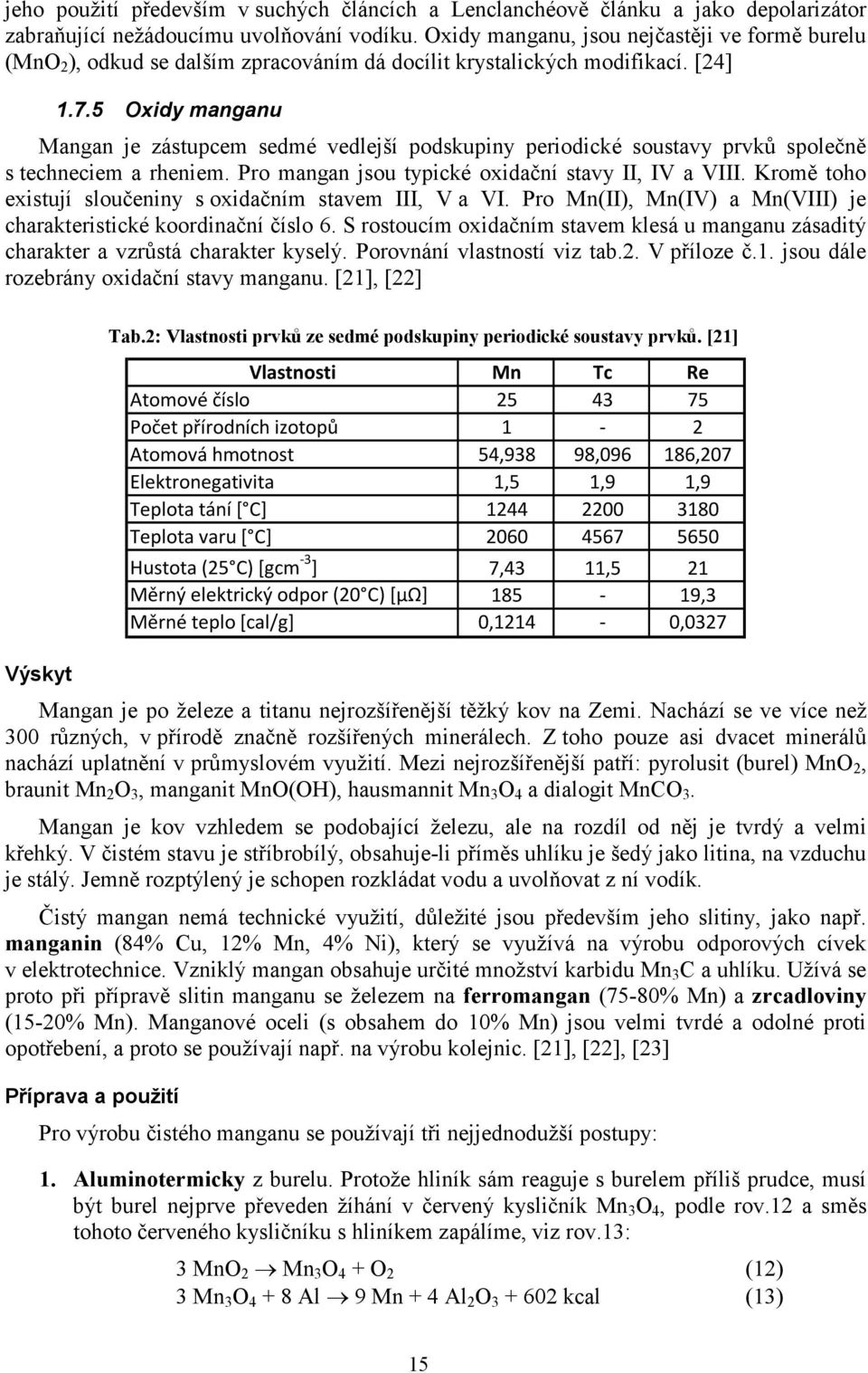 5 Oxidy manganu Mangan je zástupcem sedmé vedlejší podskupiny periodické soustavy prvků společně s techneciem a rheniem. Pro mangan jsou typické oxidační stavy II, IV a VIII.