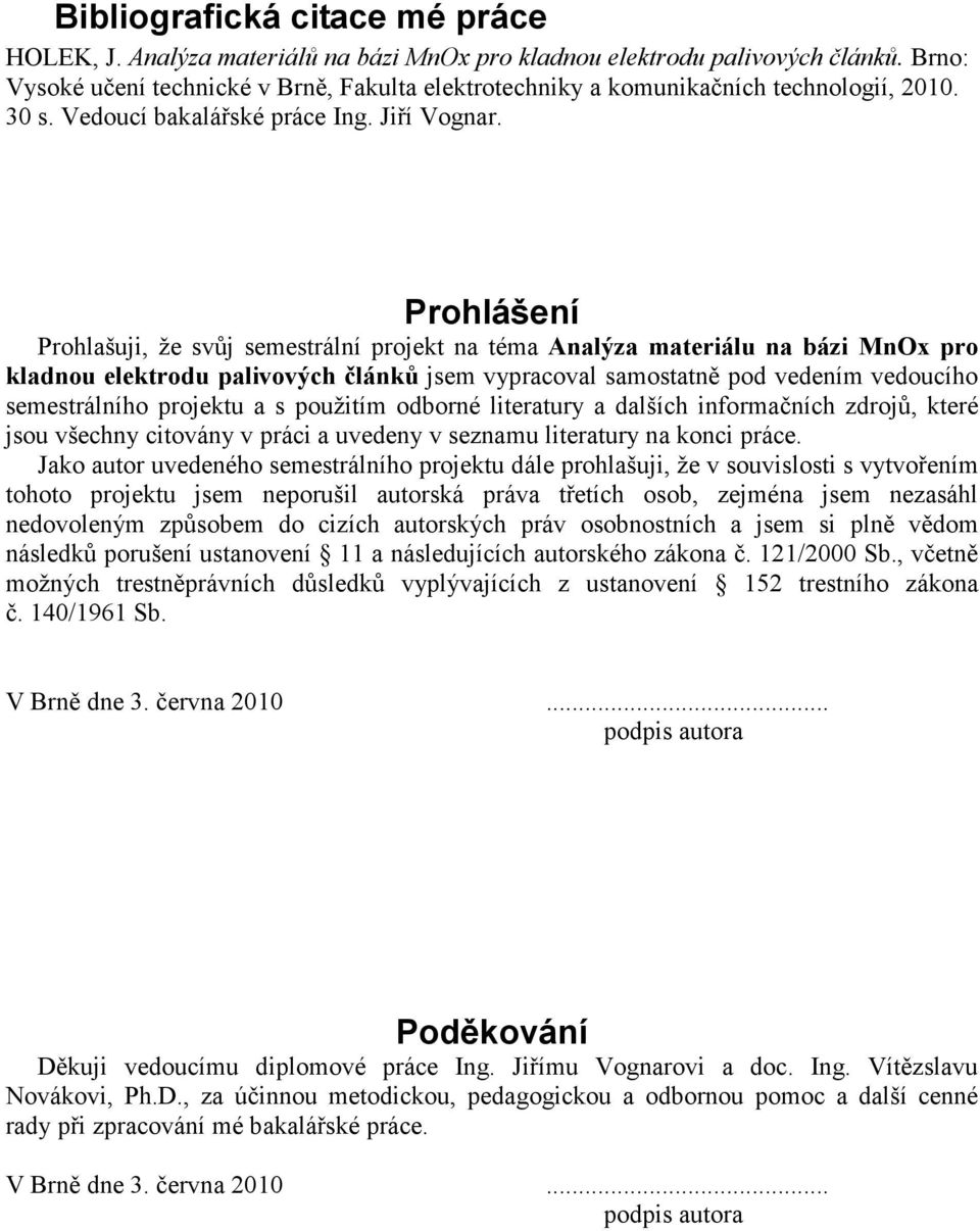 Prohlášení Prohlašuji, že svůj semestrální projekt na téma Analýza materiálu na bázi MnOx pro kladnou elektrodu palivových článků jsem vypracoval samostatně pod vedením vedoucího semestrálního