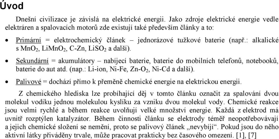 : alkalické s MnO 2, LiMnO 2, C-Zn, LiSO 2 a další). Sekundární = akumulátory nabíjecí baterie, baterie do mobilních telefonů, notebooků, baterie do aut atd. (nap.