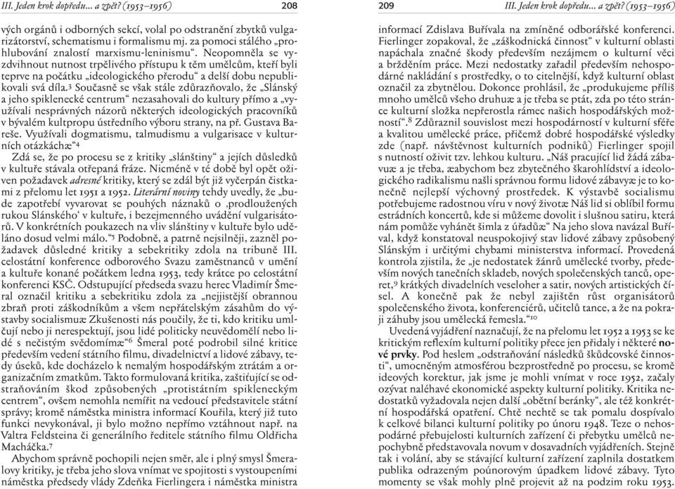 Neopomnûla se vyzdvihnout nutnost trpûlivého pfiístupu k tûm umûlcûm, ktefií byli teprve na poãátku ideologického pfierodu a del í dobu nepublikovali svá díla.