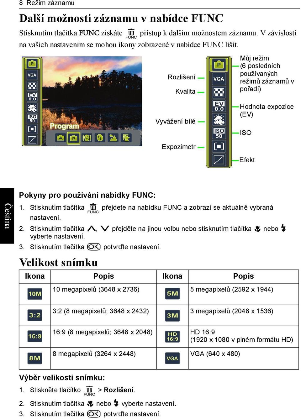 Rozlišení Kvalita Vyvážení bílé Můj režim (6 posledních používaných režimů záznamů v pořadí) Hodnota expozice (EV) ISO Expozimetr Efekt Pokyny pro používání nabídky FUNC: 1.