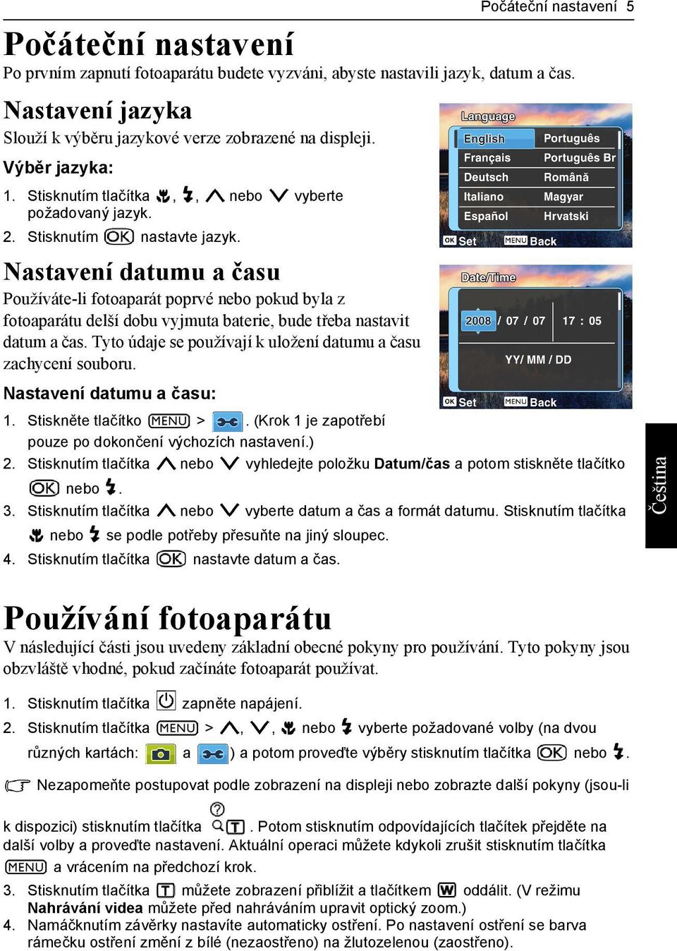 Nastavení datumu a času Používáte-li fotoaparát poprvé nebo pokud byla z fotoaparátu delší dobu vyjmuta baterie, bude třeba nastavit datum a čas.