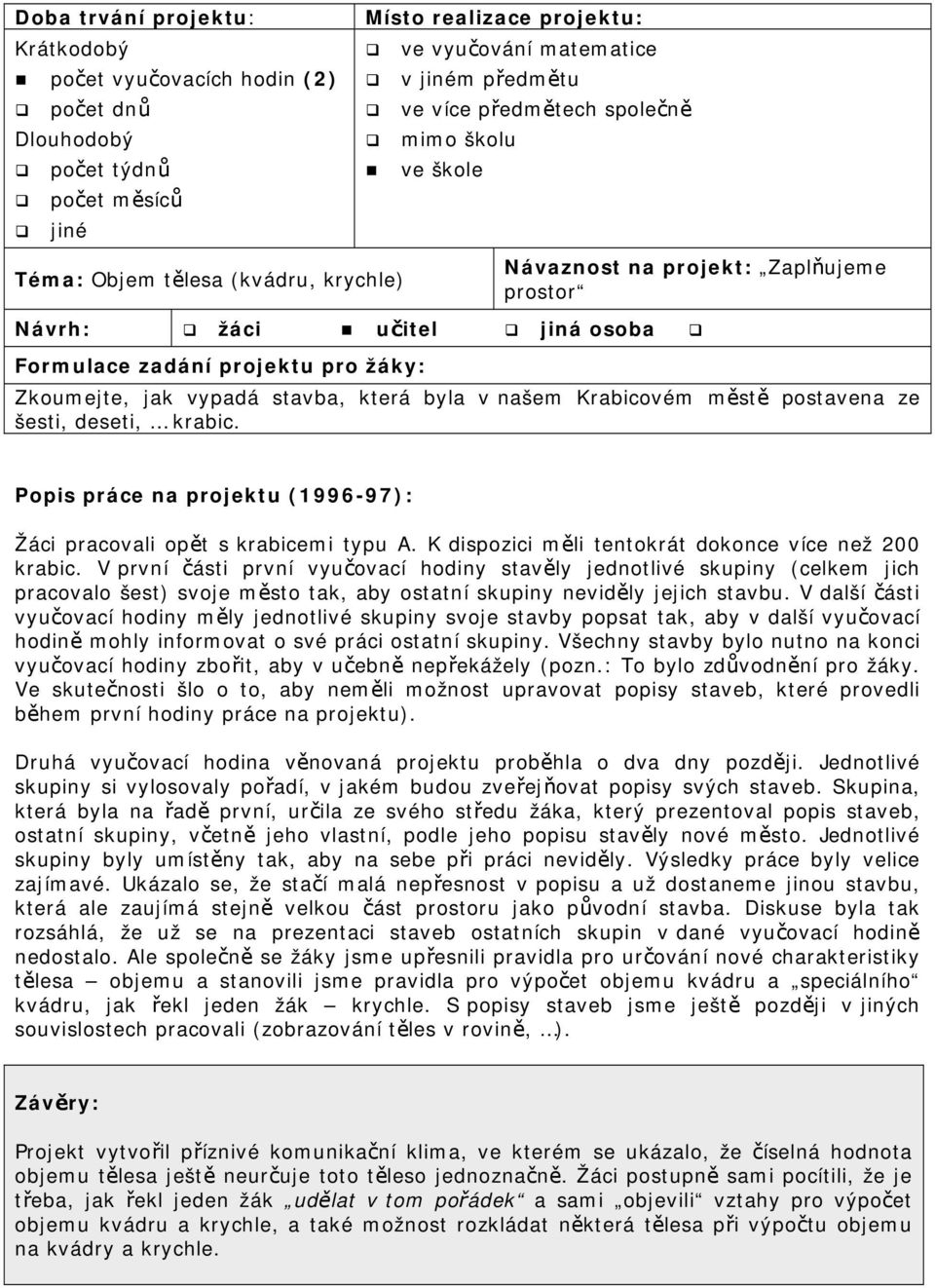 stavba, která byla v našem Krabicovém městě postavena ze šesti, deseti, krabic. Popis práce na projektu (1996-97): Žáci pracovali opět s krabicemi typu A.