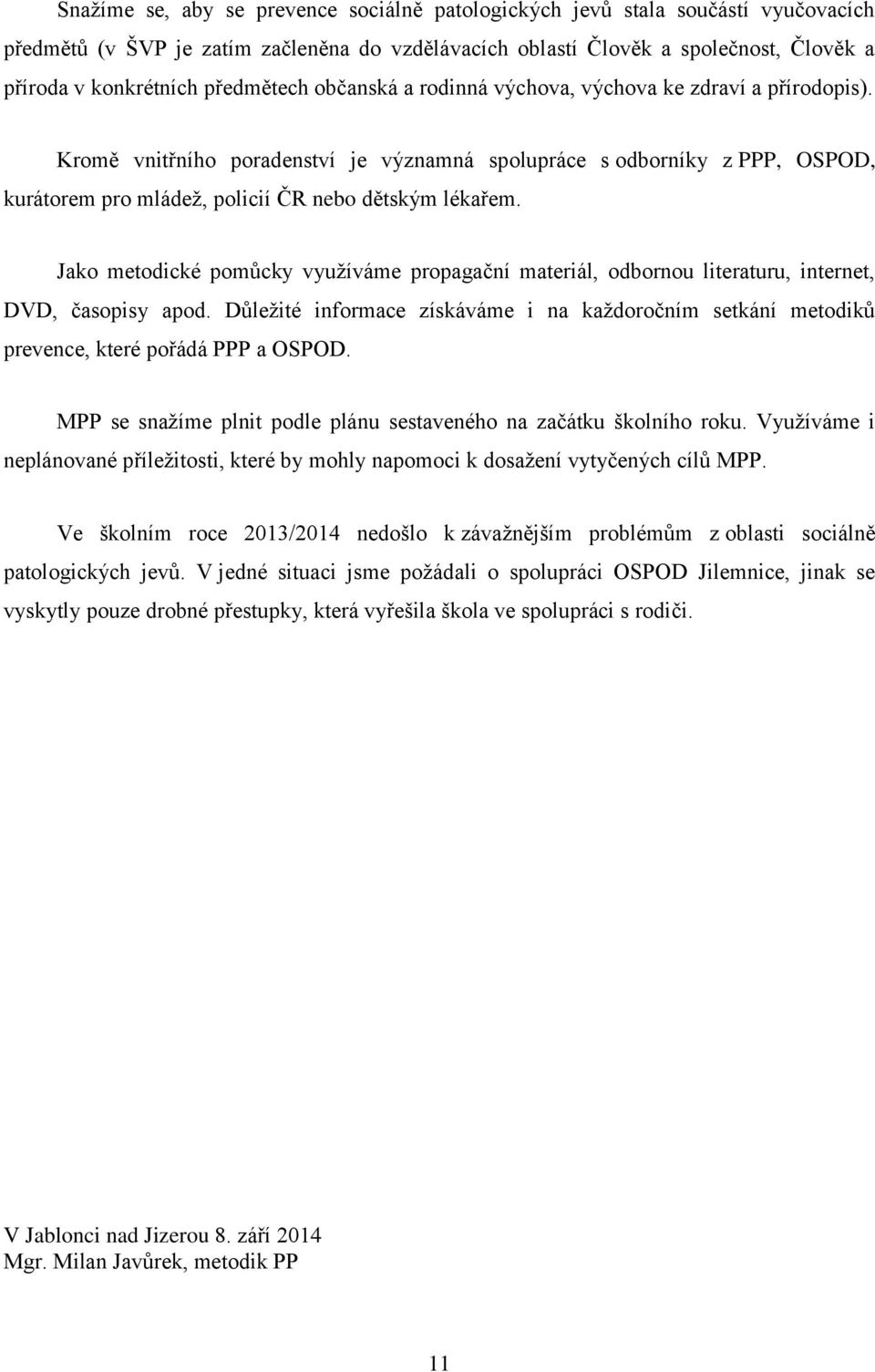 Kromě vnitřního poradenství je významná spolupráce s odborníky z PPP, OSPOD, kurátorem pro mládež, policií ČR nebo dětským lékařem.