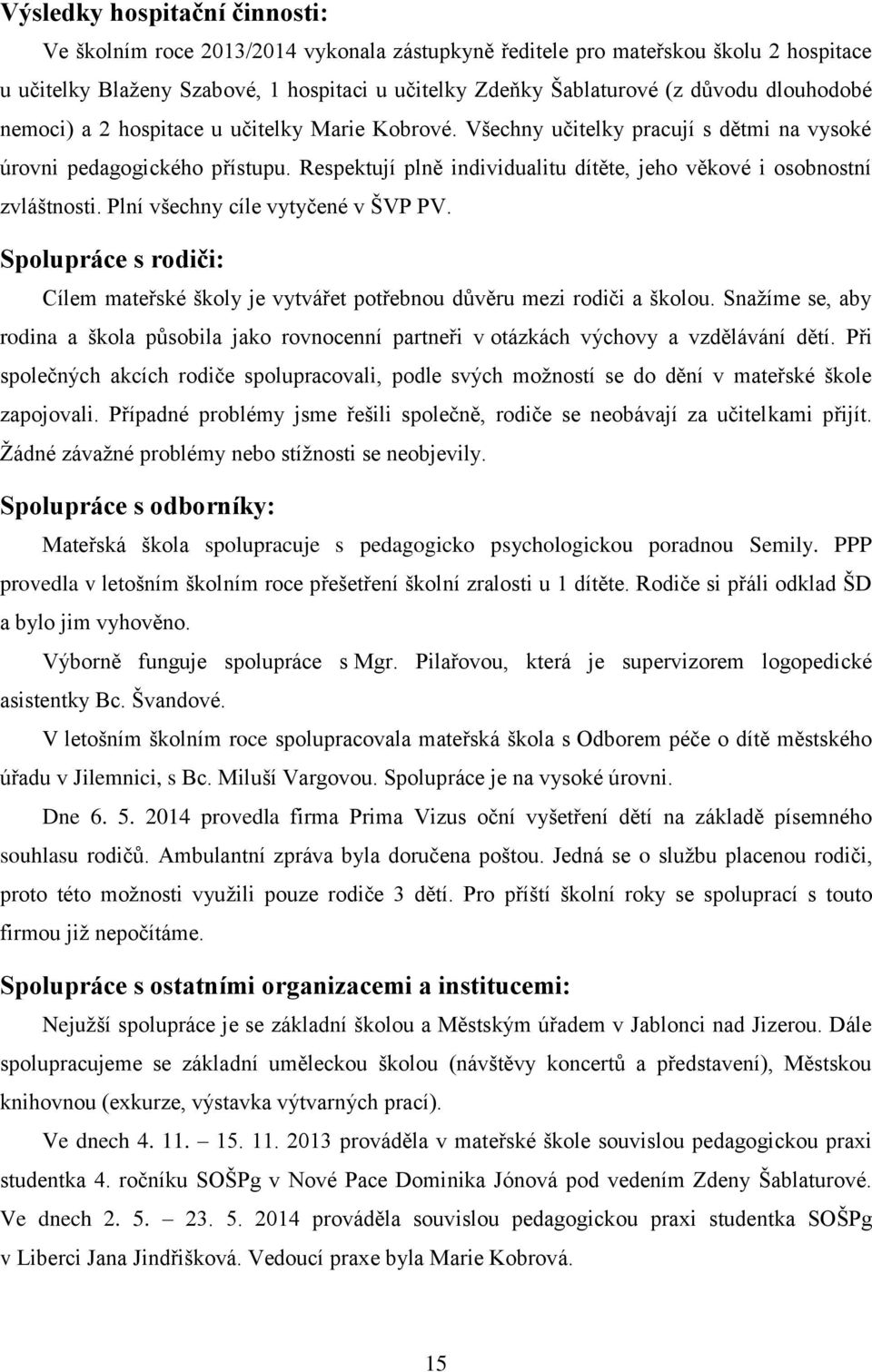 Respektují plně individualitu dítěte, jeho věkové i osobnostní zvláštnosti. Plní všechny cíle vytyčené v ŠVP PV.