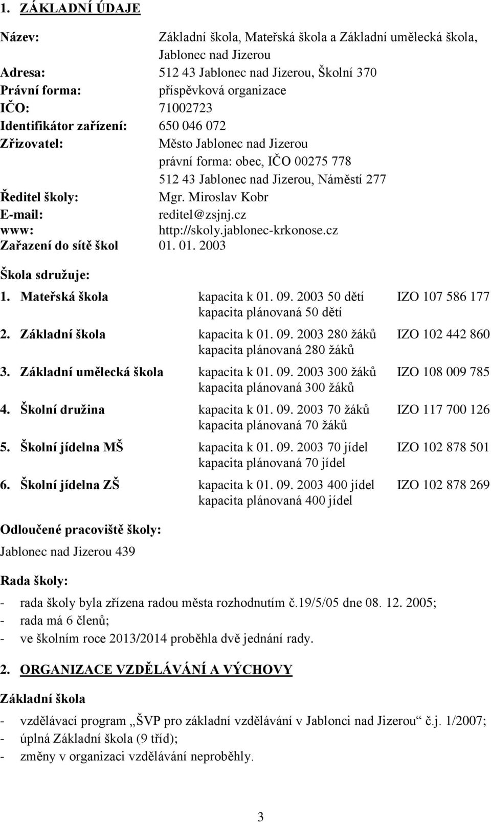 Miroslav Kobr E-mail: reditel@zsjnj.cz www: http://skoly.jablonec-krkonose.cz Zařazení do sítě škol 01. 01. 2003 Škola sdružuje: 1. Mateřská škola kapacita k 01. 09.