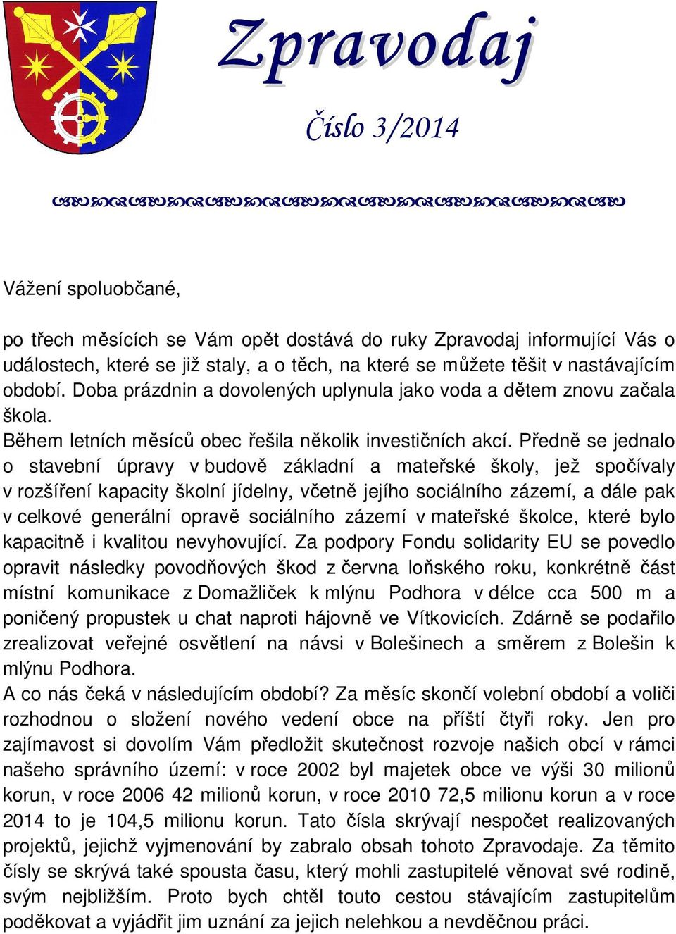 Předně se jednalo o stavební úpravy v budově základní a mateřské školy, jež spočívaly v rozšíření kapacity školní jídelny, včetně jejího sociálního zázemí, a dále pak v celkové generální opravě