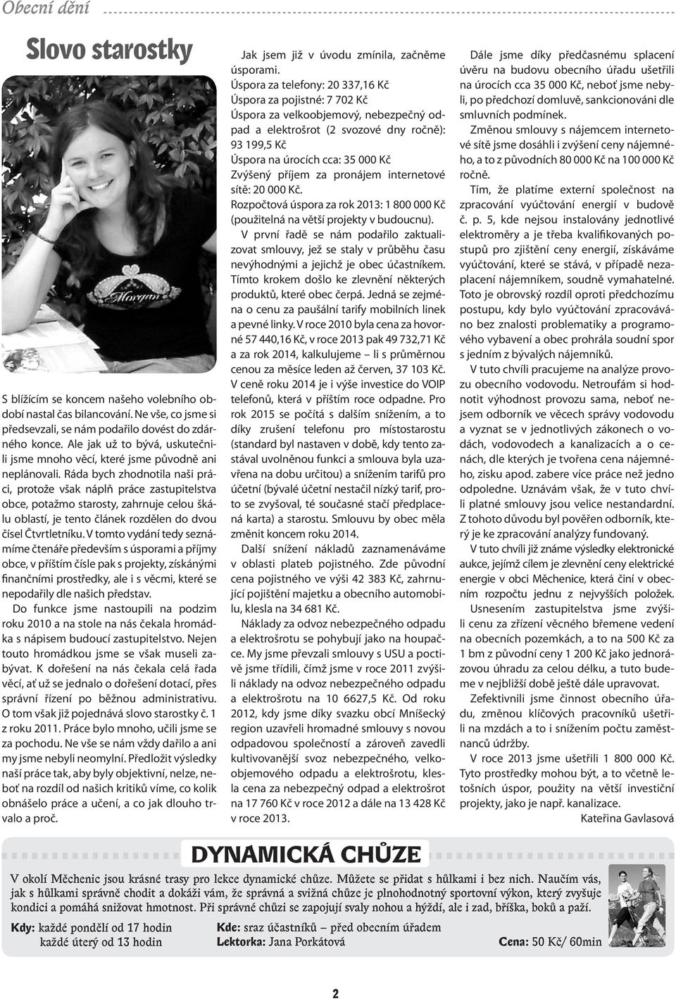 Ráda bych zhodnotila naši práci, protože však náplň práce zastupitelstva obce, potažmo starosty, zahrnuje celou škálu oblastí, je tento článek rozdělen do dvou čísel Čtvrtletníku.