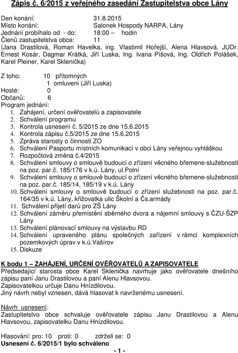 Ernest Kosár, Dagmar Krátká, Jiří Luska, Ing. Ivana Píšová, Ing. Oldřich Polášek, Karel Pleiner, Karel Sklenička) Z toho: 10 přítomných 1 omluveni (Jiří Luska) Hosté: 0 Občanů: 6 Program jednání: 1.