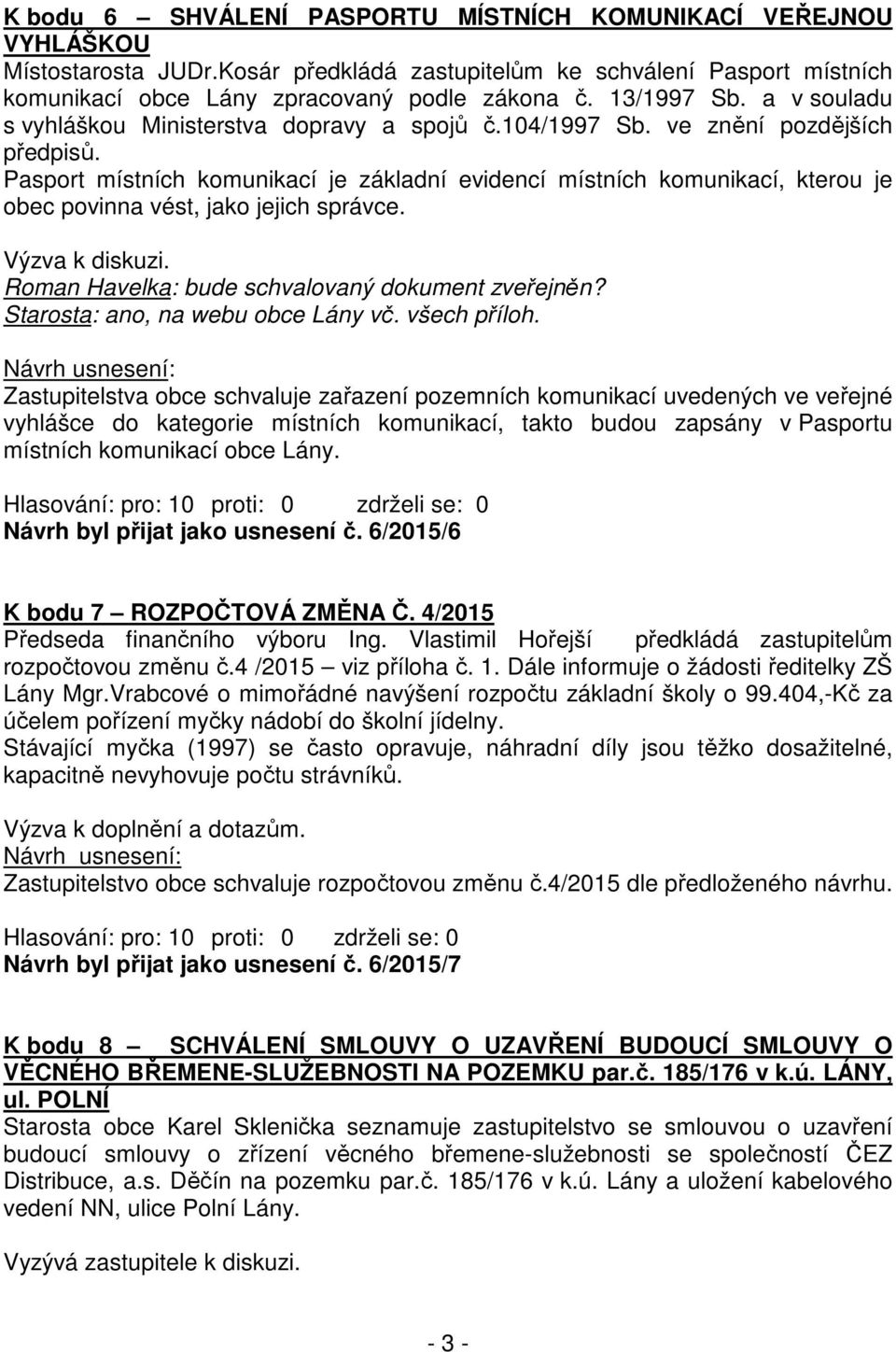 Pasport místních komunikací je základní evidencí místních komunikací, kterou je obec povinna vést, jako jejich správce. Výzva k diskuzi. Roman Havelka: bude schvalovaný dokument zveřejněn?