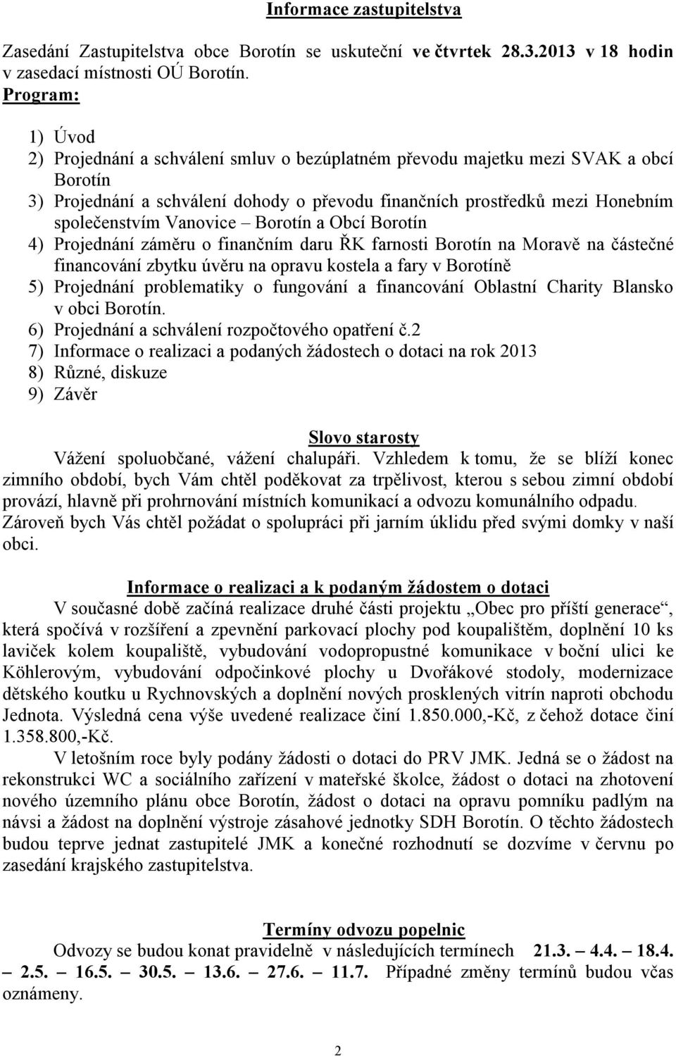 Vanovice Borotín a Obcí Borotín 4) Projednání záměru o finančním daru ŘK farnosti Borotín na Moravě na částečné financování zbytku úvěru na opravu kostela a fary v Borotíně 5) Projednání problematiky