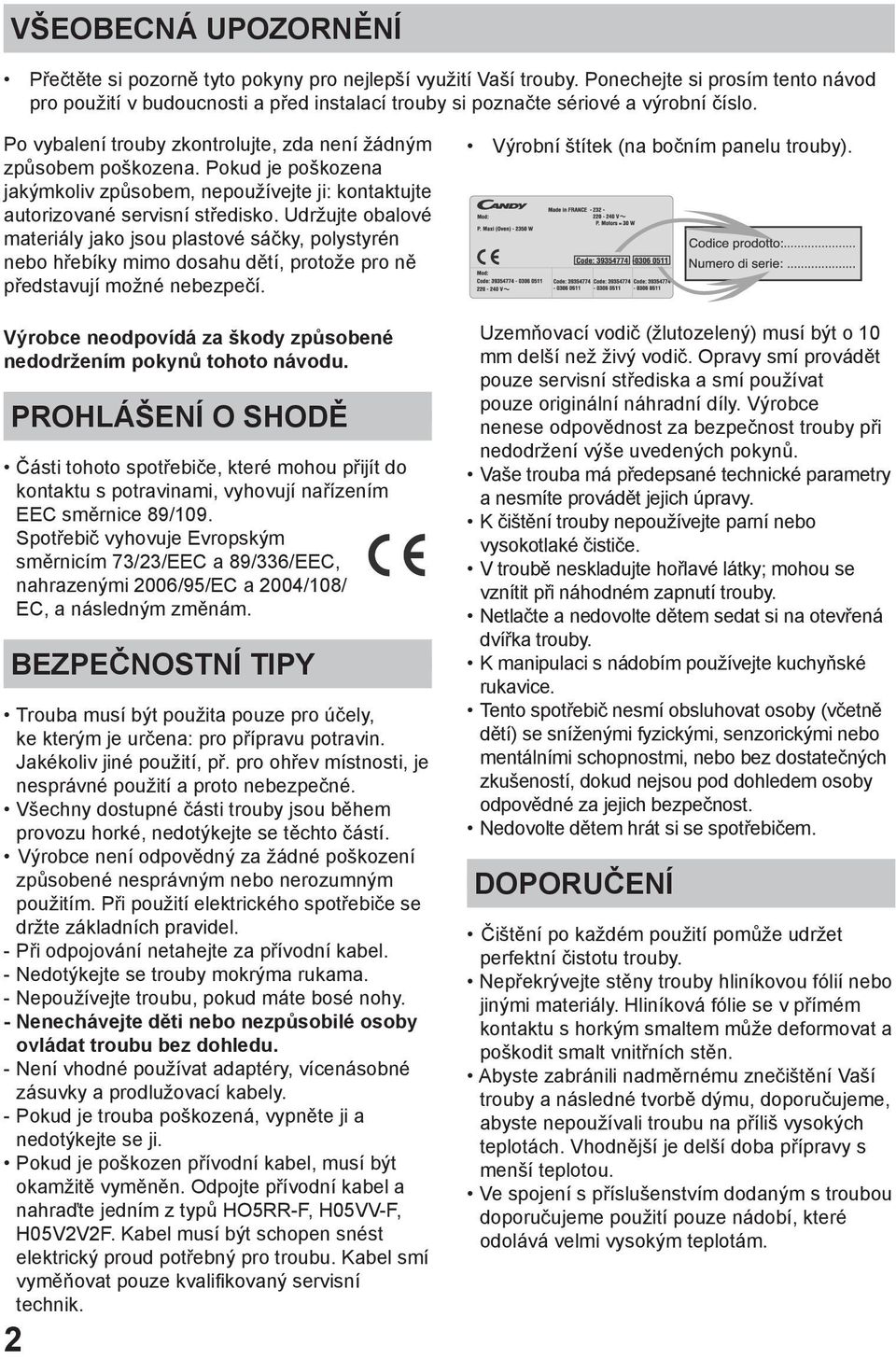 Pokud je poškozena jakýmkoliv způsobem, nepoužívejte ji: kontaktujte autorizované servisní středisko.