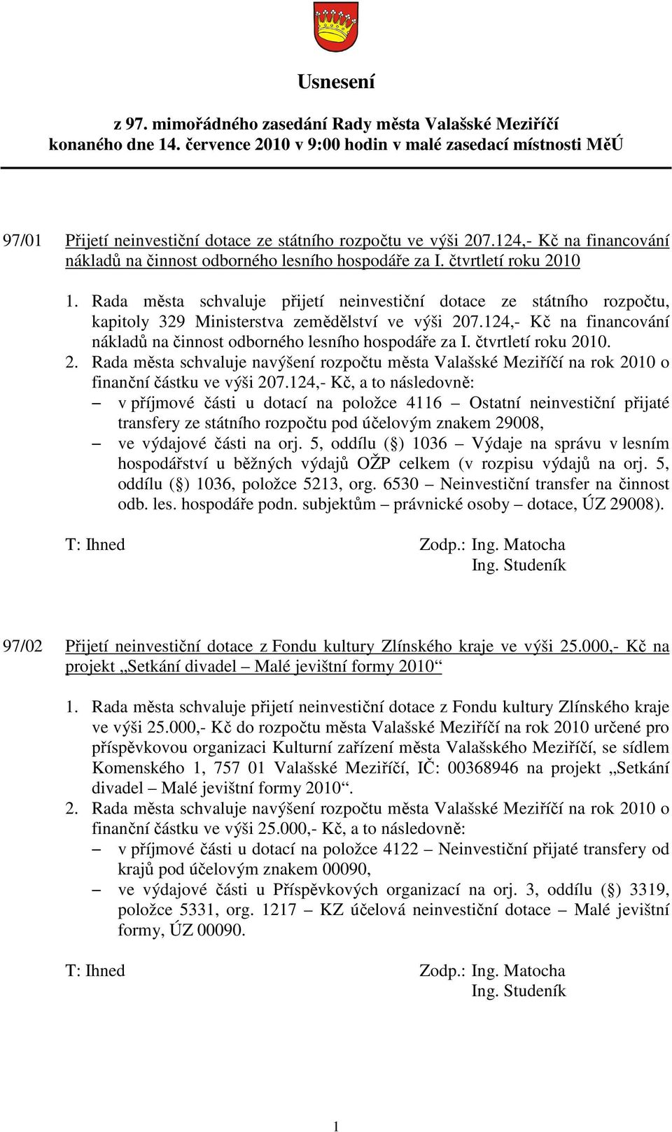 čtvrtletí roku 2010 1. Rada města schvaluje přijetí neinvestiční dotace ze státního rozpočtu, kapitoly 329 Ministerstva zemědělství ve výši 207.