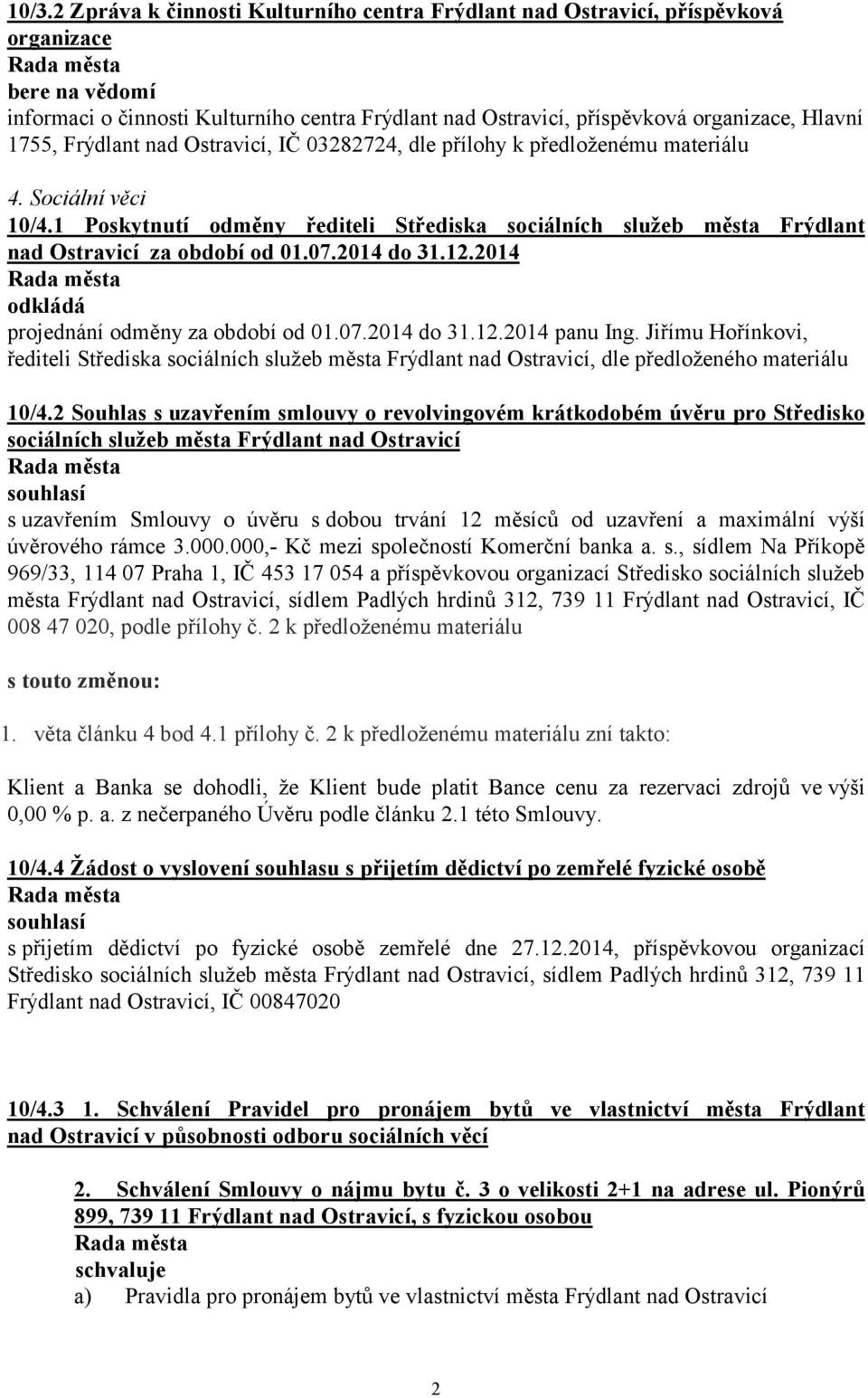 2014 do 31.12.2014 odkládá projednání odměny za období od 01.07.2014 do 31.12.2014 panu Ing. Jiřímu Hořínkovi, řediteli Střediska sociálních služeb města Frýdlant nad Ostravicí, dle předloženého 10/4.