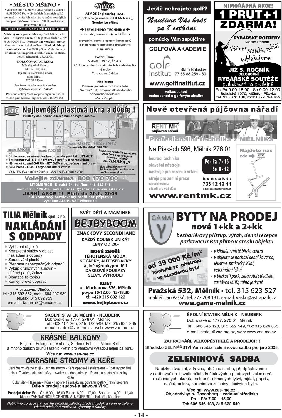 , Požadované vzdělání: středoškolské s maturitní zkouškou Předpokládaný termín nástupu: 1.6.2008, případně dle dohody. Přihlášku včetně příloh a telefonického kontaktu doručí uchazeč do 23.5.2008. DORUČOVACÍ ADRESA: Městský úřad Mšeno Miluše Flíglová tajemnice městského úřadu nám.