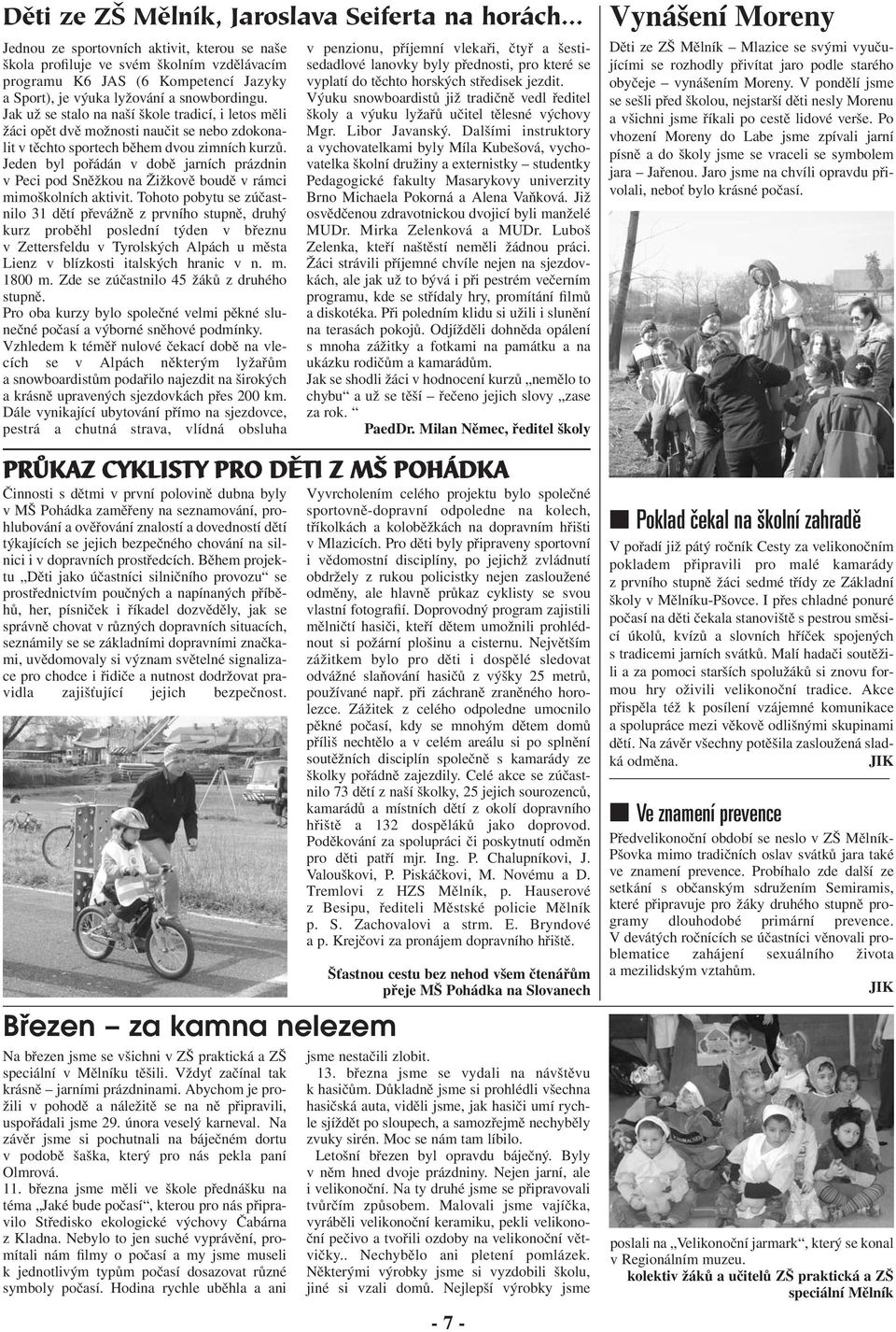 Jeden byl pořádán v době jarních prázdnin v Peci pod Sněžkou na Žižkově boudě v rámci mimoškolních aktivit.