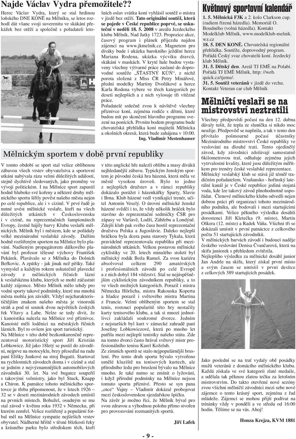 vyhlásil soutěž o mistra v jízdě bez otěží. tato originální soutěž, která se pojede v České republice poprvé, se uskuteční v neděli 18. 5. 2008 v areálu Jezdeckého klubu Mělník, Nad Jatky 1723.